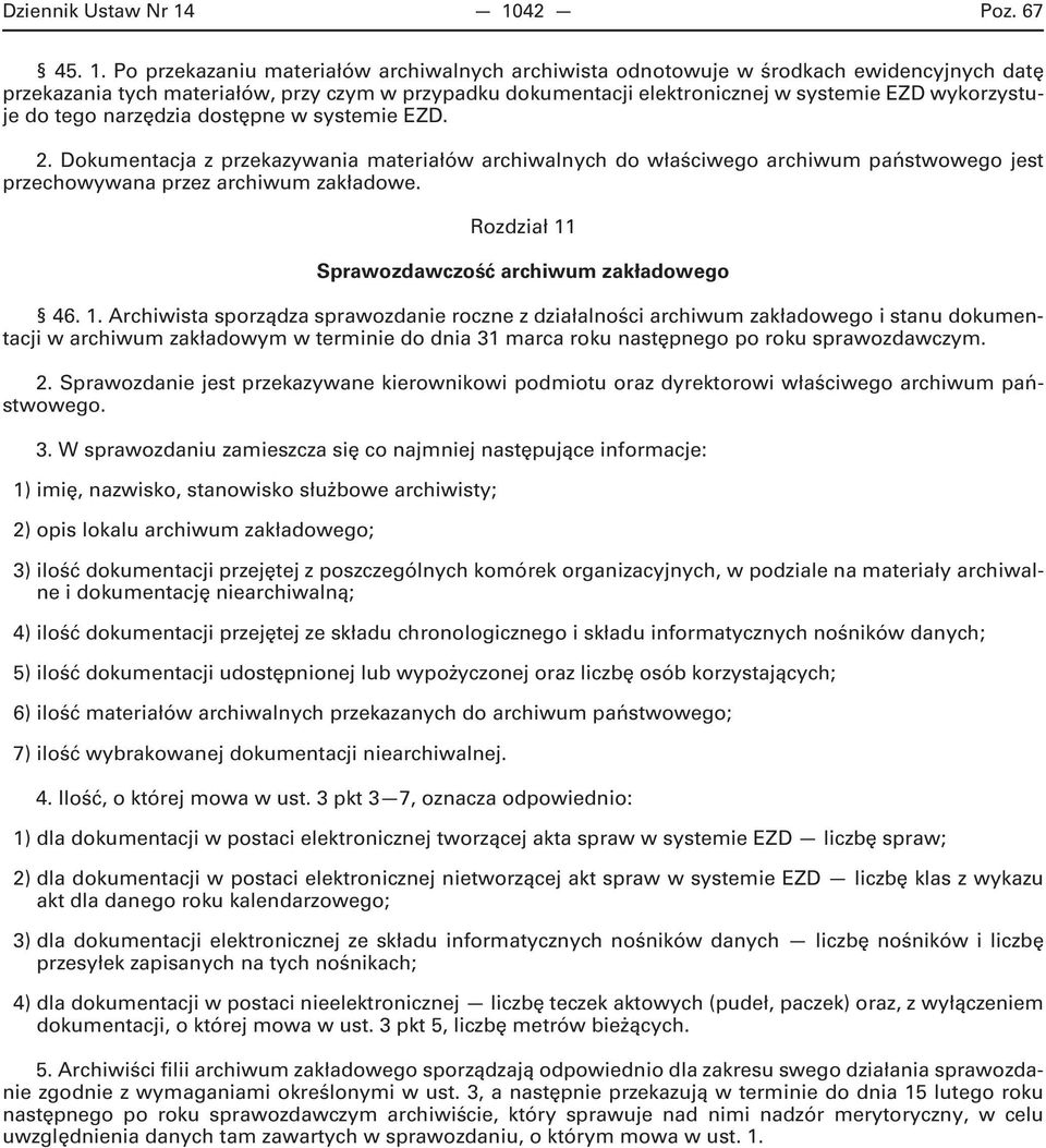 Po przekazaniu materiałów archiwalnych archiwista odnotowuje w środkach ewidencyjnych datę przekazania tych materiałów, przy czym w przypadku dokumentacji elektronicznej w systemie EZD wykorzystuje