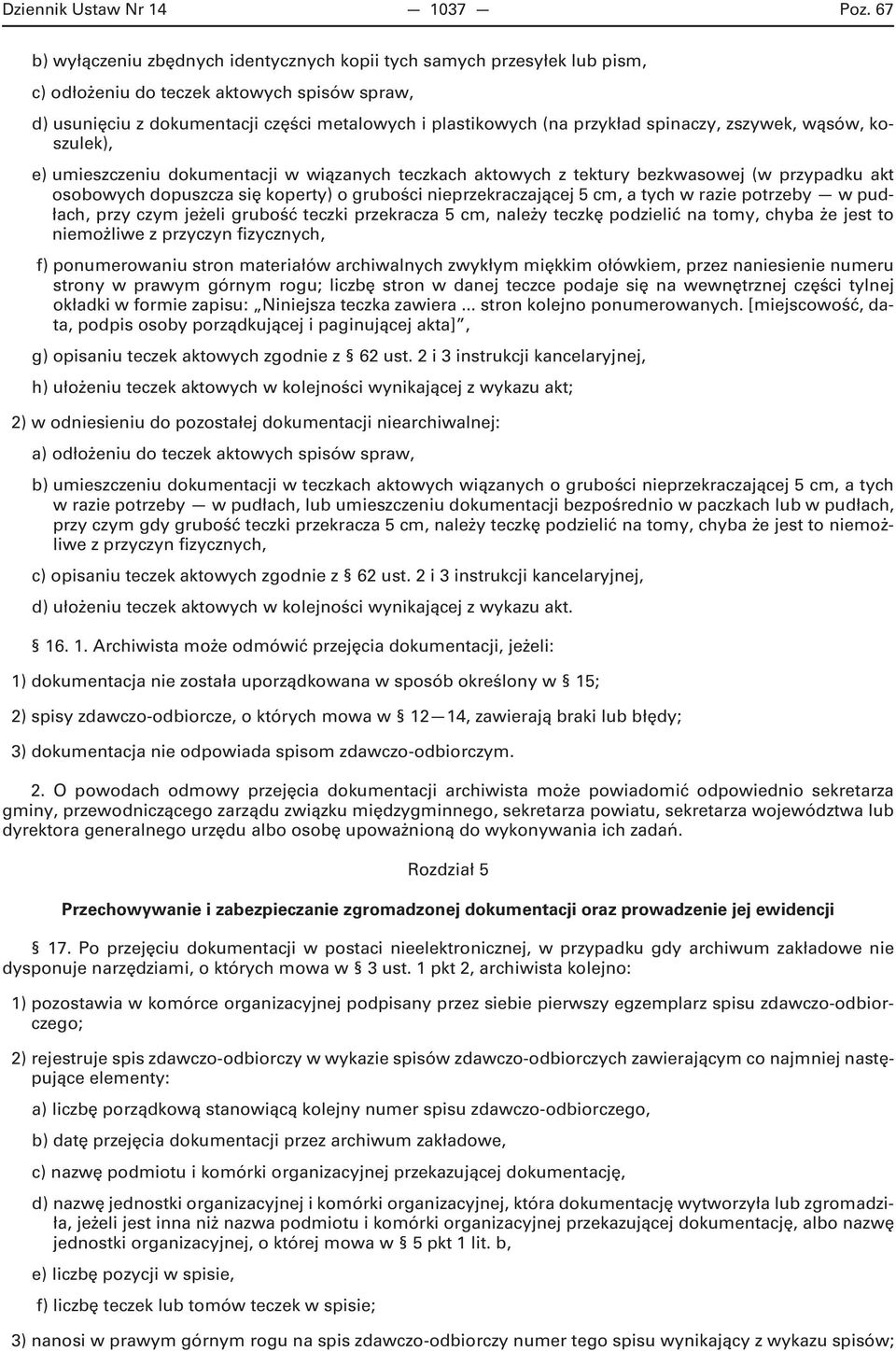 spinaczy, zszywek, wąsów, koszulek), e) umieszczeniu dokumentacji w wiązanych teczkach aktowych z tektury bezkwasowej (w przypadku akt osobowych dopuszcza się koperty) o grubości nieprzekraczającej 5