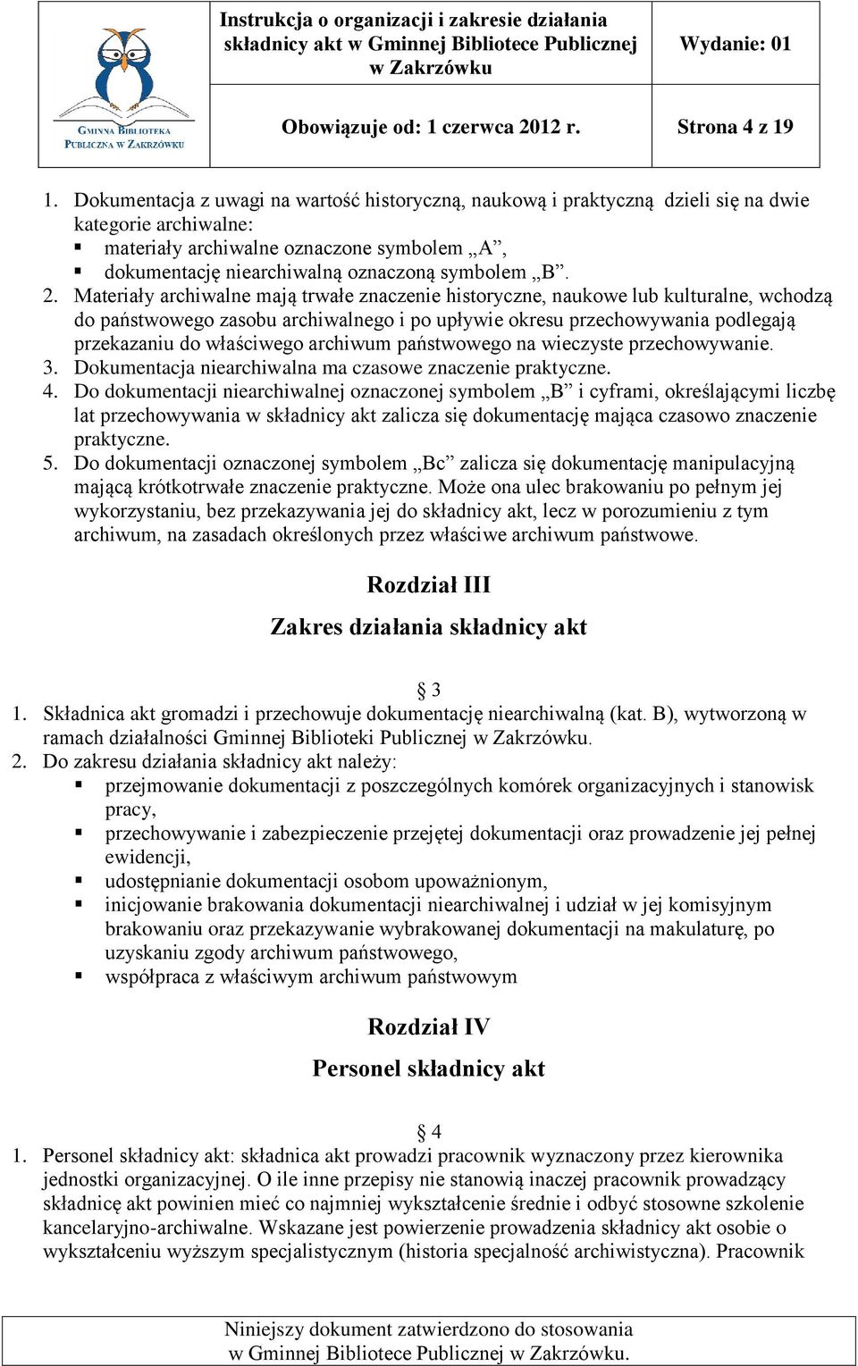 2. Materiały archiwalne mają trwałe znaczenie historyczne, naukowe lub kulturalne, wchodzą do państwowego zasobu archiwalnego i po upływie okresu przechowywania podlegają przekazaniu do właściwego