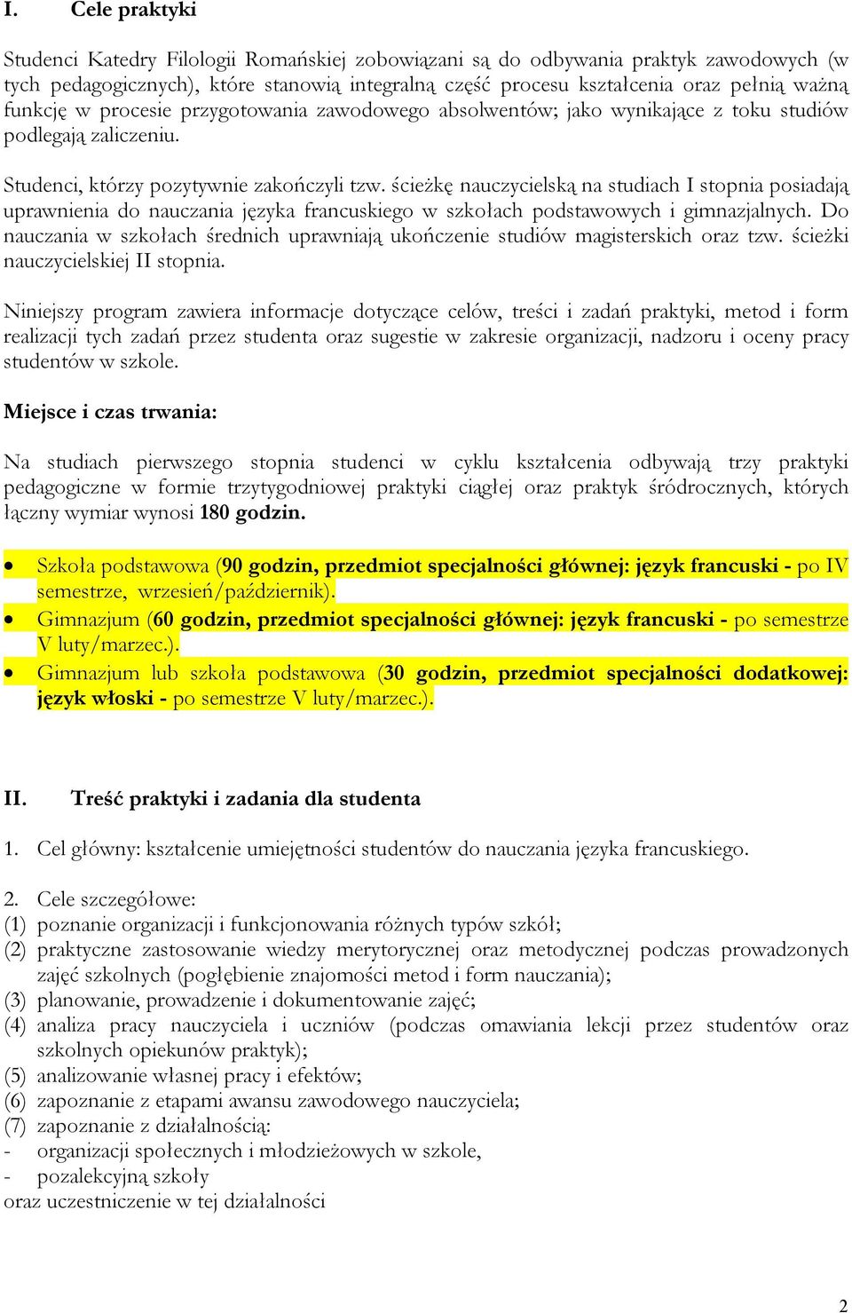 ścieżkę nauczycielską na studiach I stopnia posiadają uprawnienia do nauczania języka francuskiego w szkołach podstawowych i gimnazjalnych.