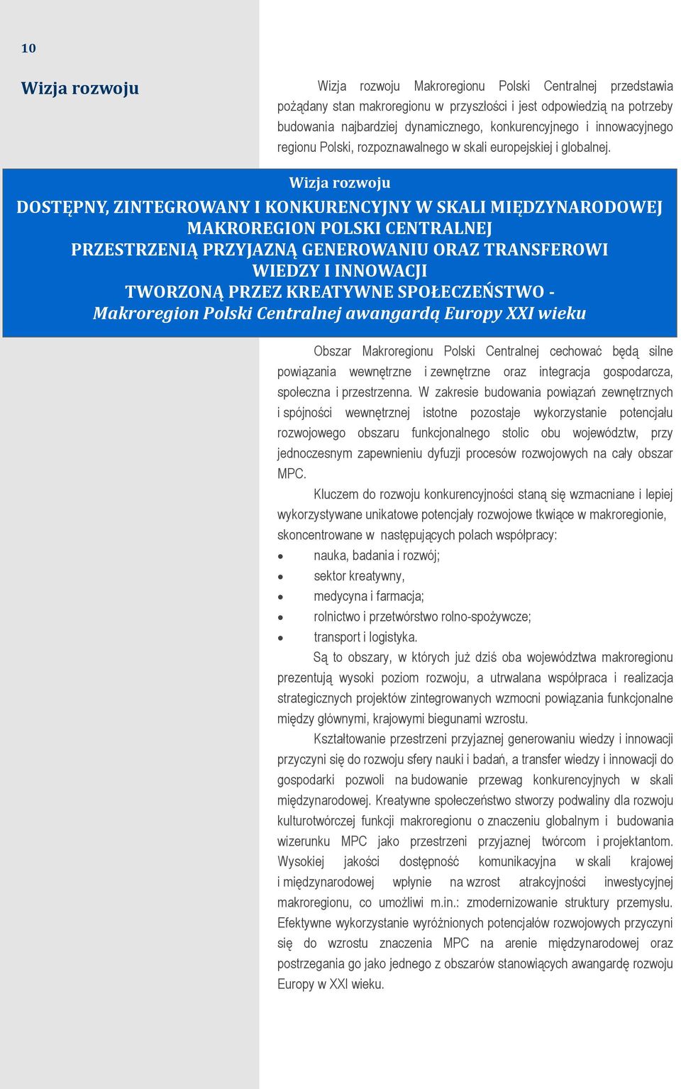 Wizja rozwoju DOSTĘPNY, ZINTEGROWANY I KONKURENCYJNY W SKALI MIĘDZYNARODOWEJ MAKROREGION POLSKI CENTRALNEJ PRZESTRZENIĄ PRZYJAZNĄ GENEROWANIU ORAZ TRANSFEROWI WIEDZY I INNOWACJI TWORZONĄ PRZEZ