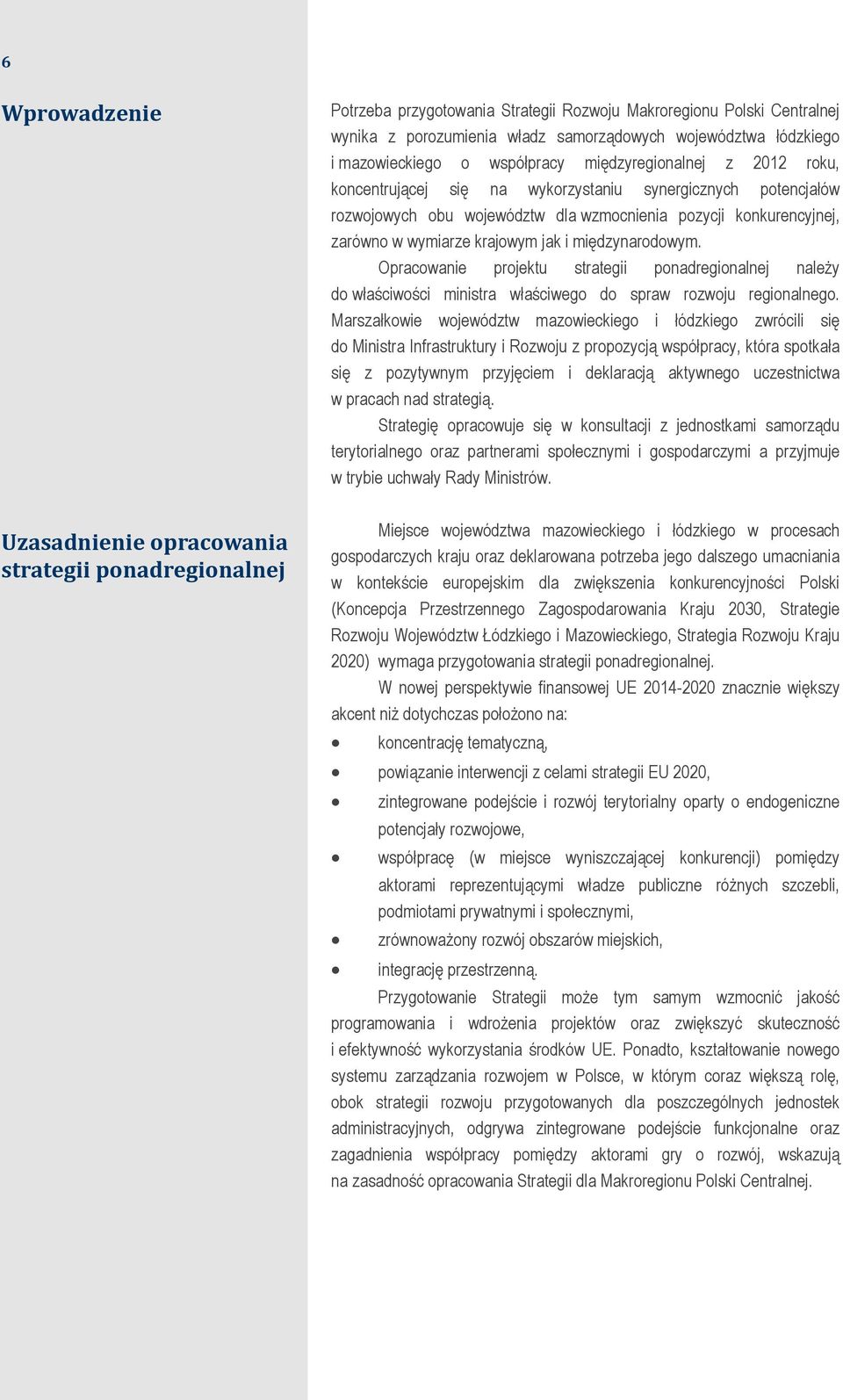 Opracowanie projektu strategii ponadregionalnej należy do właściwości ministra właściwego do spraw rozwoju regionalnego.