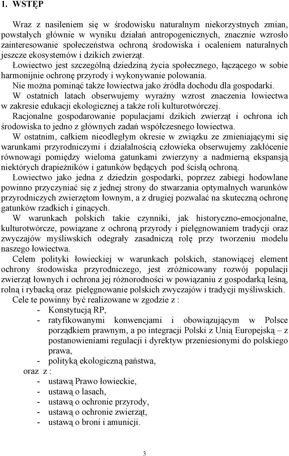 Nie można pominąć także łowiectwa jako źródła dochodu dla gospodarki. W ostatnich latach obserwujemy wyraźny wzrost znaczenia łowiectwa w zakresie edukacji ekologicznej a także roli kulturotwórczej.