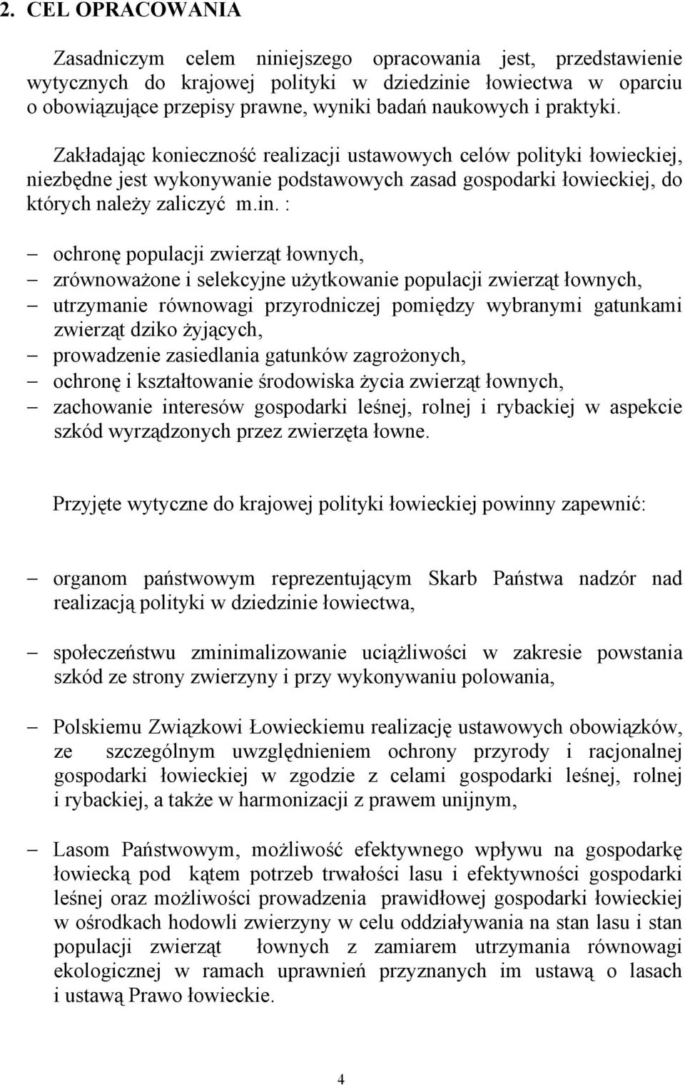 : ochronę populacji zwierząt łownych, zrównoważone i selekcyjne użytkowanie populacji zwierząt łownych, utrzymanie równowagi przyrodniczej pomiędzy wybranymi gatunkami zwierząt dziko żyjących,