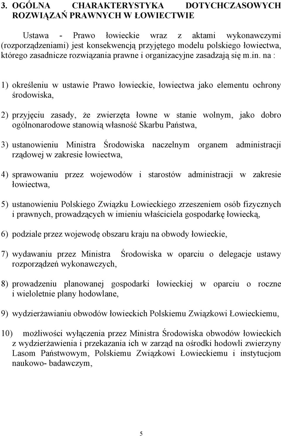 na : 1) określeniu w ustawie Prawo łowieckie, łowiectwa jako elementu ochrony środowiska, 2) przyjęciu zasady, że zwierzęta łowne w stanie wolnym, jako dobro ogólnonarodowe stanowią własność Skarbu