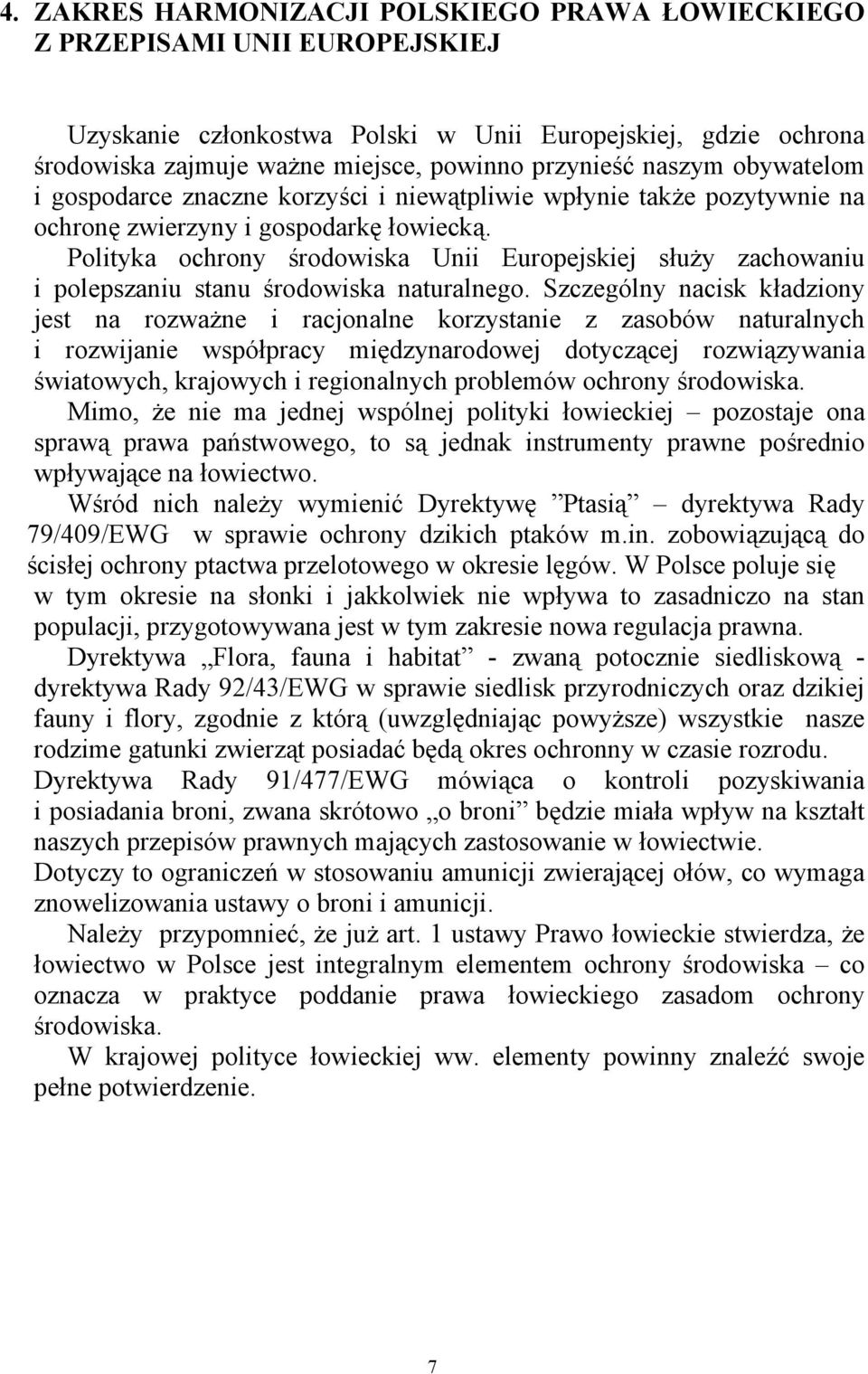 Polityka ochrony środowiska Unii Europejskiej służy zachowaniu i polepszaniu stanu środowiska naturalnego.