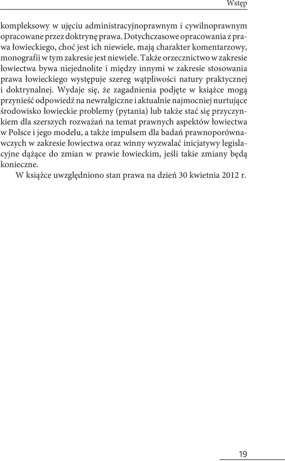 Także orzecznictwo w zakresie łowiectwa bywa niejednolite i między innymi w zakresie stosowania prawa łowieckiego występuje szereg wątpliwości natury praktycznej i doktrynalnej.