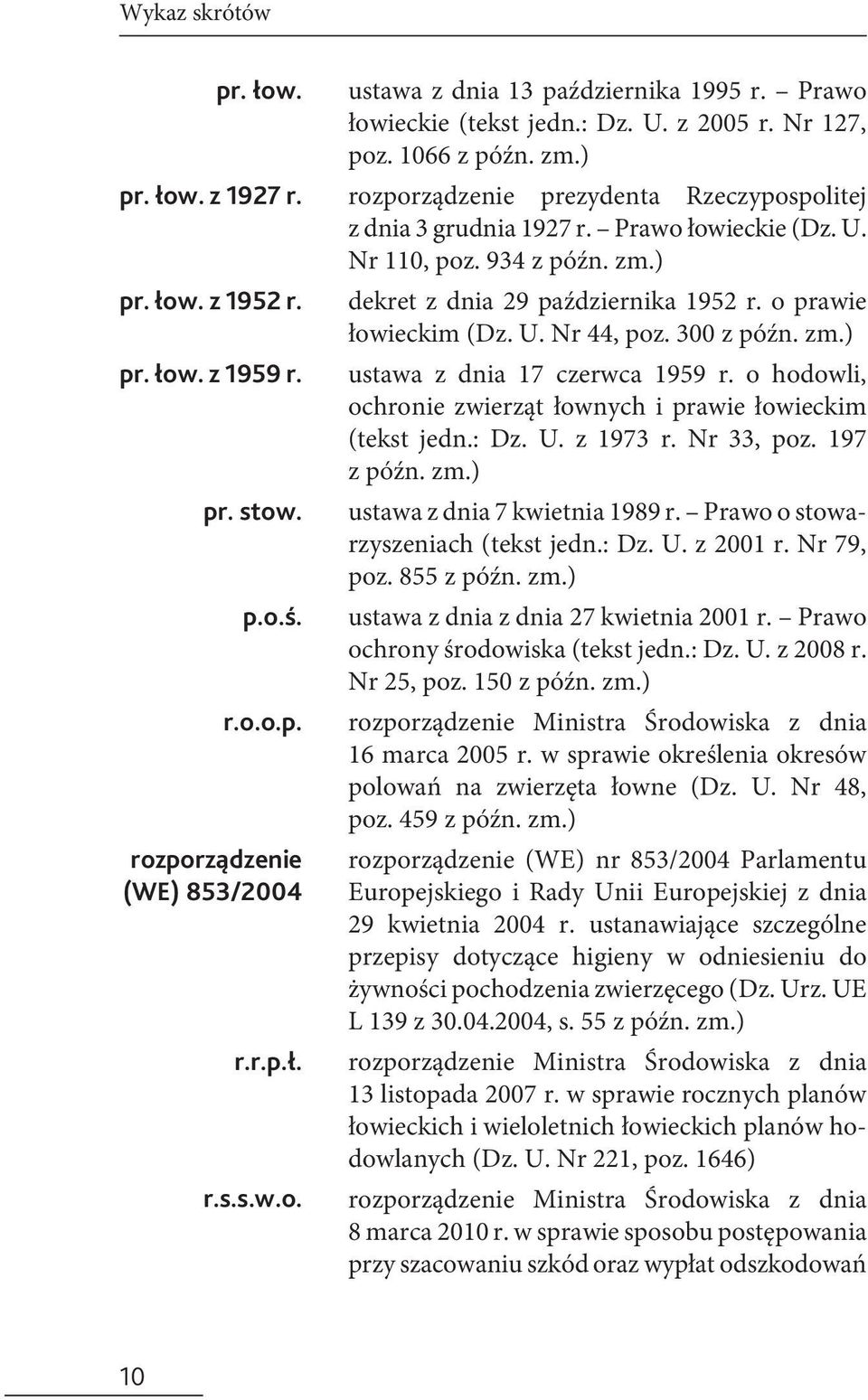 o prawie łowieckim (Dz. U. Nr 44, poz. 300 z późn. zm.) ustawa z dnia 17 czerwca 1959 r. o hodowli, ochronie zwierząt łownych i prawie łowieckim (tekst jedn.: Dz. U. z 1973 r. Nr 33, poz. 197 z późn.