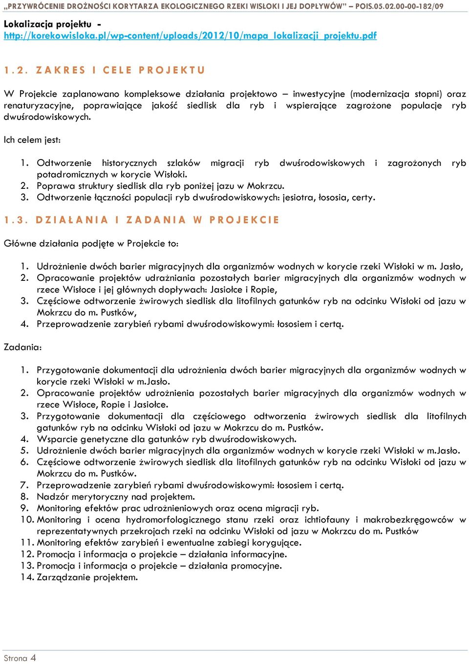 wspierające zagrożone populacje ryb dwuśrodowiskowych. Ich celem jest: 1. Odtworzenie historycznych szlaków migracji ryb dwuśrodowiskowych i zagrożonych ryb potadromicznych w korycie Wisłoki. 2.