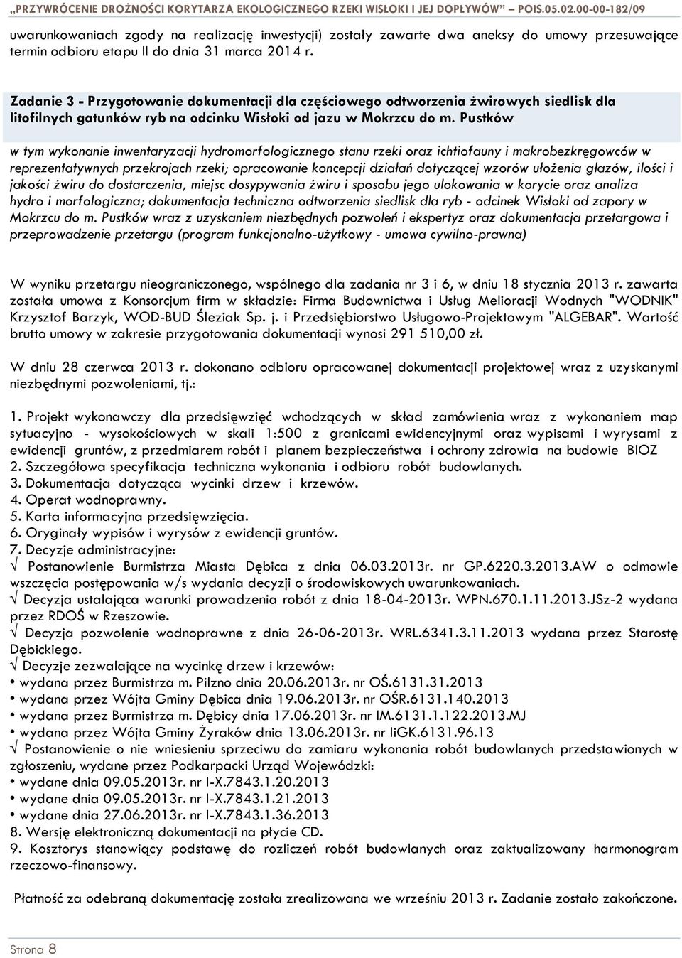 Pustków w tym wykonanie inwentaryzacji hydromorfologicznego stanu rzeki oraz ichtiofauny i makrobezkręgowców w reprezentatywnych przekrojach rzeki; opracowanie koncepcji działań dotyczącej wzorów