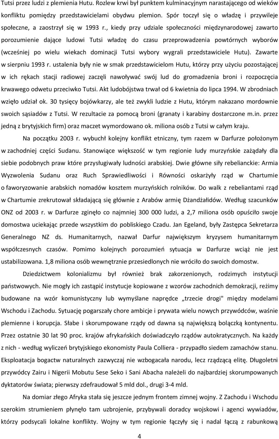 , kiedy przy udziale społeczności międzynarodowej zawarto porozumienie dające ludowi Tutsi władzę do czasu przeprowadzenia powtórnych wyborów (wcześniej po wielu wiekach dominacji Tutsi wybory