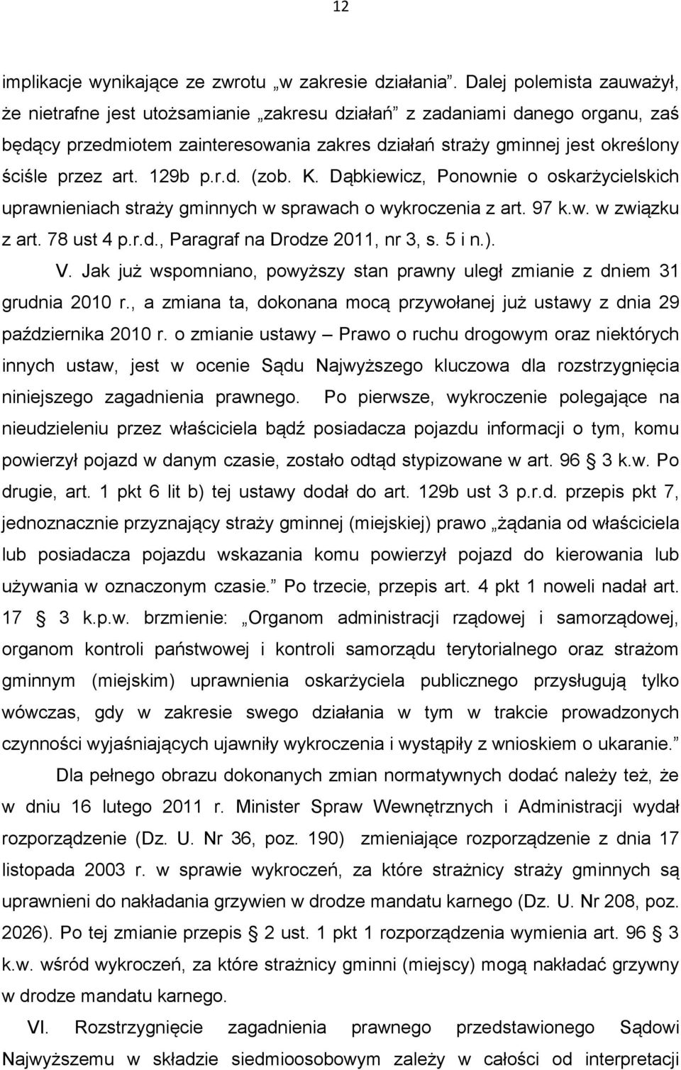 art. 129b p.r.d. (zob. K. Dąbkiewicz, Ponownie o oskarżycielskich uprawnieniach straży gminnych w sprawach o wykroczenia z art. 97 k.w. w związku z art. 78 ust 4 p.r.d., Paragraf na Drodze 2011, nr 3, s.