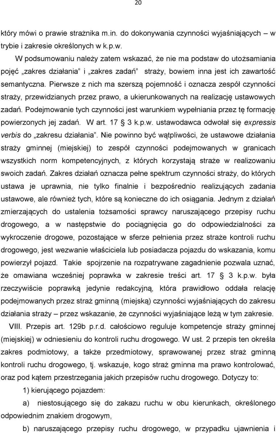 Podejmowanie tych czynności jest warunkiem wypełniania przez tę formację powierzonych jej zadań. W art. 17 3 k.p.w. ustawodawca odwołał się expressis verbis do zakresu działania.