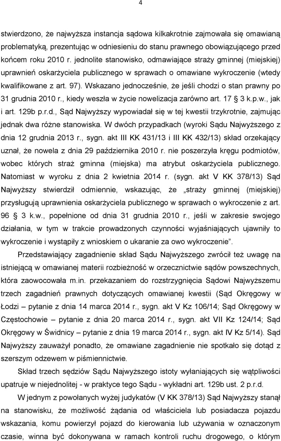 Wskazano jednocześnie, że jeśli chodzi o stan prawny po 31 grudnia 2010 r., kiedy weszła w życie nowelizacja zarówno art. 17 3 k.p.w., jak i art. 129b p.r.d., Sąd Najwyższy wypowiadał się w tej kwestii trzykrotnie, zajmując jednak dwa różne stanowiska.