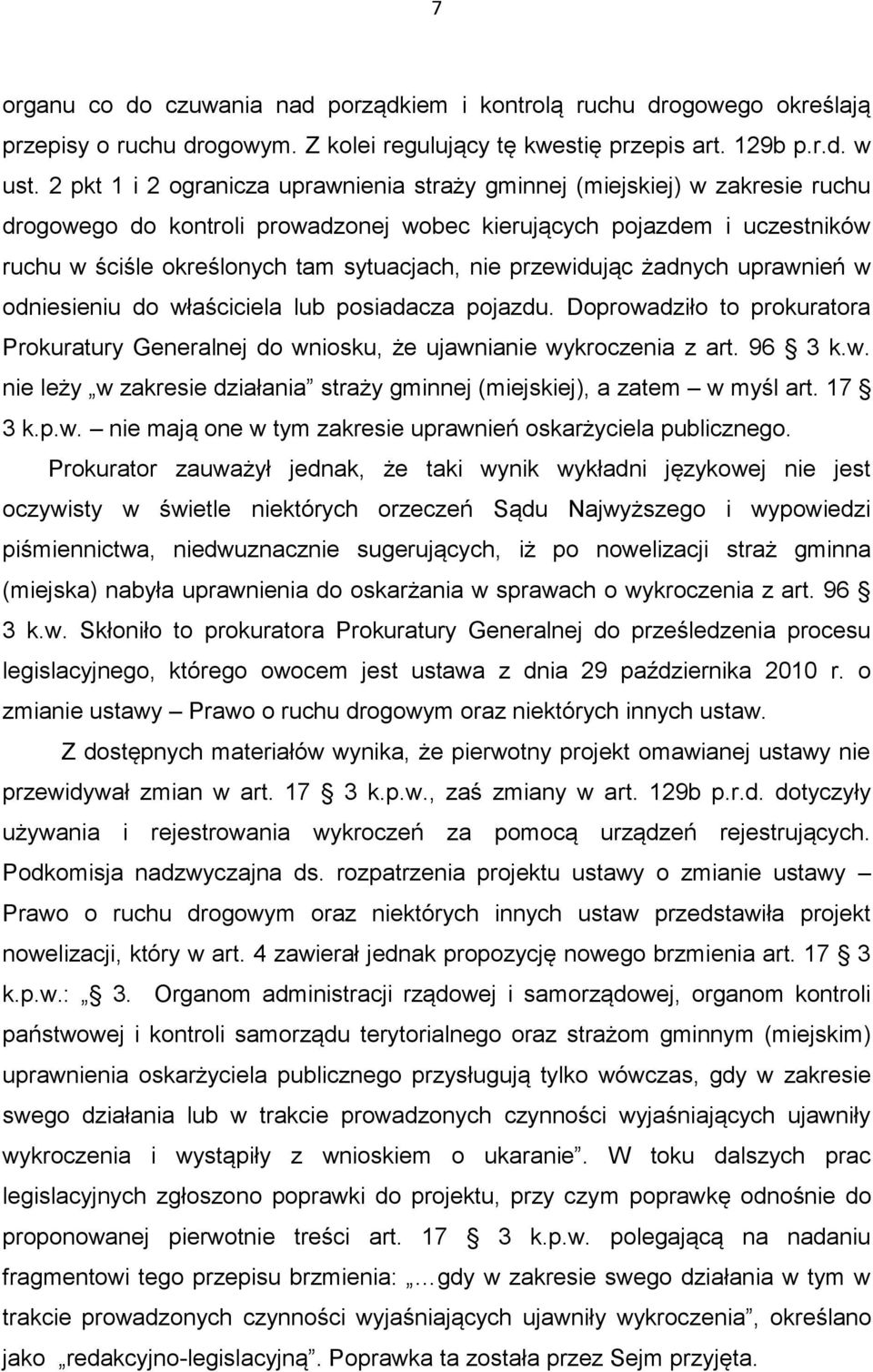 przewidując żadnych uprawnień w odniesieniu do właściciela lub posiadacza pojazdu. Doprowadziło to prokuratora Prokuratury Generalnej do wniosku, że ujawnianie wykroczenia z art. 96 3 k.w. nie leży w zakresie działania straży gminnej (miejskiej), a zatem w myśl art.