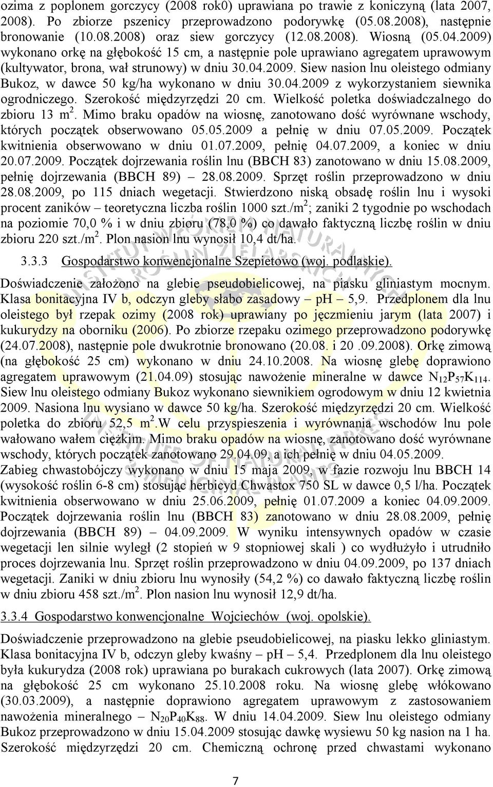 04.2009 z wykorzystaniem siewnika ogrodniczego. Szerokość międzyrzędzi 20 cm. Wielkość poletka doświadczalnego do zbioru 13 m 2.