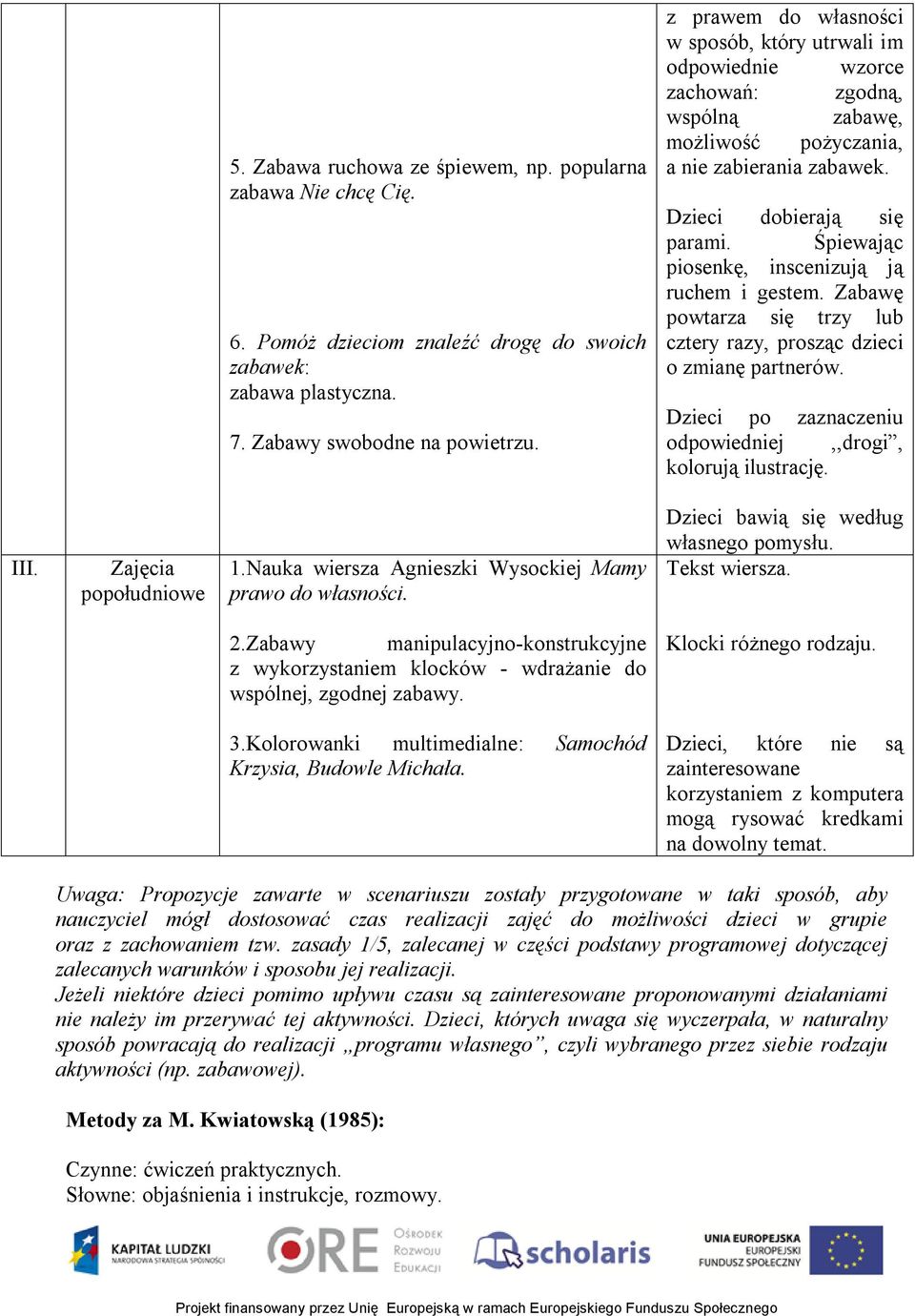 Śpiewając piosenkę, inscenizują ją ruchem i gestem. Zabawę powtarza się trzy lub cztery razy, prosząc dzieci o zmianę partnerów. Dzieci po zaznaczeniu odpowiedniej,,drogi, kolorują ilustrację. III.