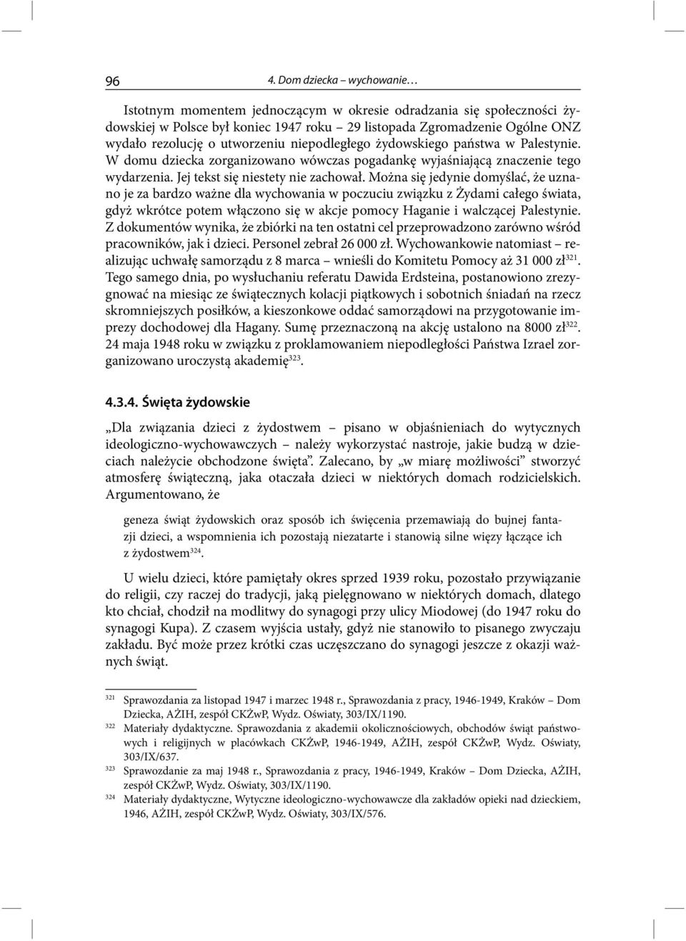 Można się jedynie domyślać, że uznano je za bardzo ważne dla wychowania w poczuciu związku z Żydami całego świata, gdyż wkrótce potem włączono się w akcje pomocy Haganie i walczącej Palestynie.