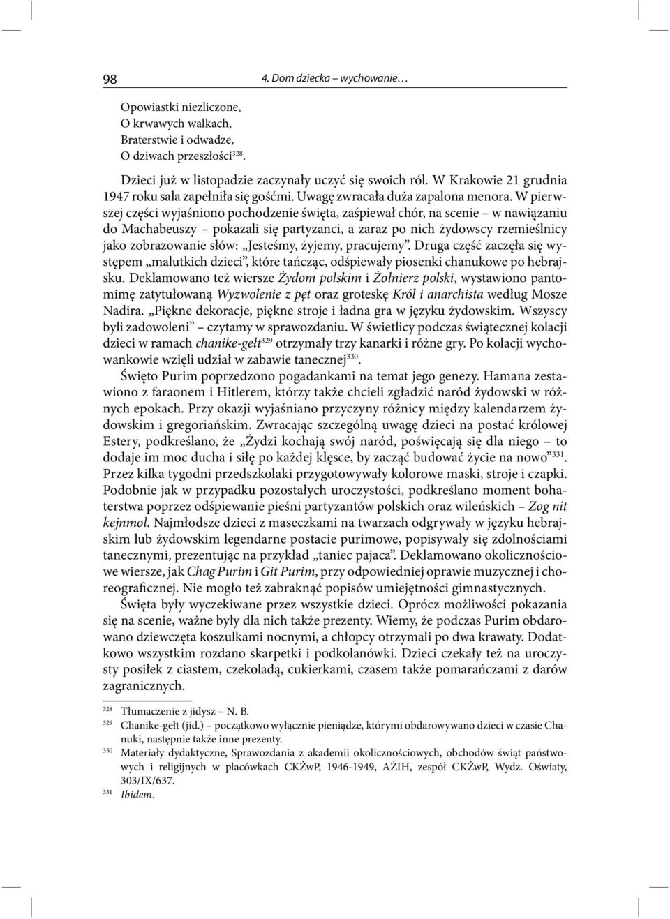 W pierwszej części wyjaśniono pochodzenie święta, zaśpiewał chór, na scenie w nawiązaniu do Machabeuszy pokazali się partyzanci, a zaraz po nich żydowscy rzemieślnicy jako zobrazowanie słów: