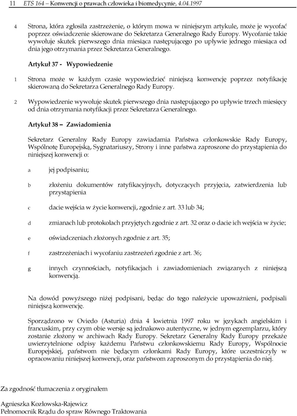 Wycofanie takie wywołuje skutek pierwszego dnia miesiąca następującego po upływie jednego miesiąca od dnia jego otrzymania przez Sekretarza Generalnego.