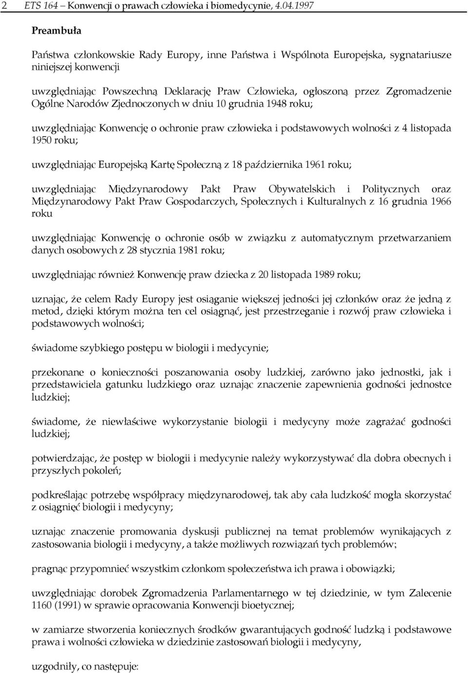 Zgromadzenie Ogólne Narodów Zjednoczonych w dniu 10 grudnia 1948 roku; uwzględniając Konwencję o ochronie praw człowieka i podstawowych wolności z 4 listopada 1950 roku; uwzględniając Europejską