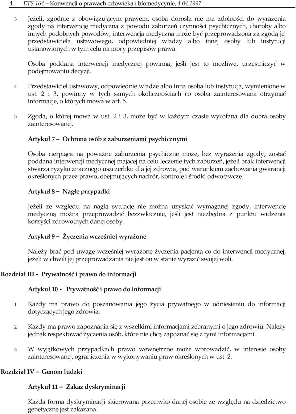 powodów, interwencja medyczna może być przeprowadzona za zgodą jej przedstawiciela ustawowego, odpowiedniej władzy albo innej osoby lub instytucji ustanowionych w tym celu na mocy przepisów prawa.