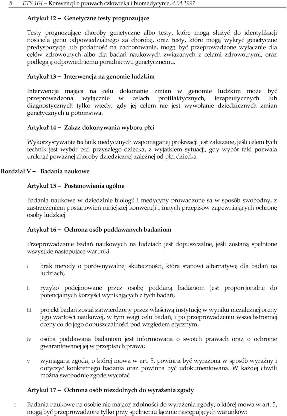 wykryć genetyczne predyspozycje lub podatność na zachorowanie, mogą być przeprowadzone wyłącznie dla celów zdrowotnych albo dla badań naukowych związanych z celami zdrowotnymi, oraz podlegają