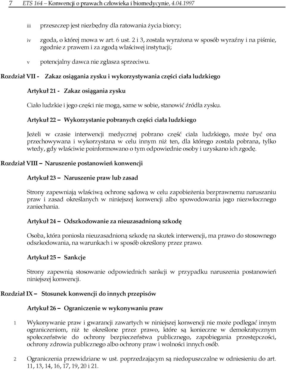 Rozdział VII - Zakaz osiągania zysku i wykorzystywania części ciała ludzkiego Artykuł 21 - Zakaz osiągania zysku Ciało ludzkie i jego części nie mogą, same w sobie, stanowić źródła zysku.