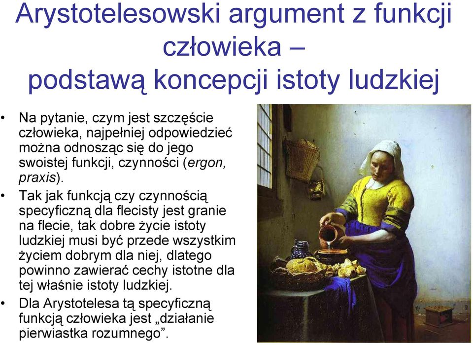 Tak jak funkcją czy czynnością specyficzną dla flecisty jest granie na flecie, tak dobre życie istoty ludzkiej musi być przede