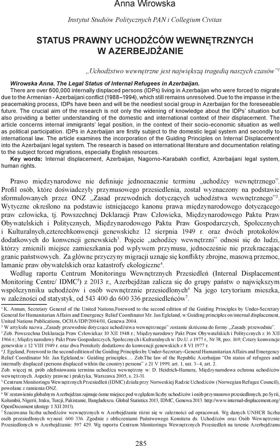 There are over 600,000 internally displaced persons (IDPs) living in Azerbaijan who were forced to migrate due to the Armenian - Azerbaijani conflict (1988 1994), which still remains unresolved.