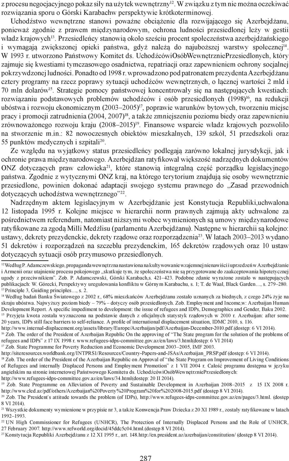 Przesiedleńcy stanowią około sześciu procent społeczeństwa azerbejdżańskiego i wymagają zwiększonej opieki państwa, gdyż należą do najuboższej warstwy społecznej 14. W 1993 r.