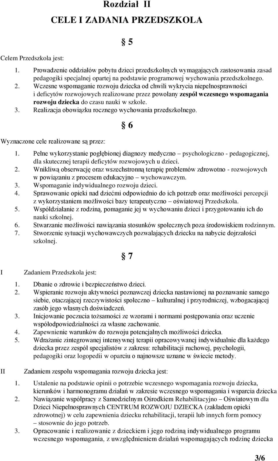 Wczesne wspomaganie rozwoju dziecka od chwili wykrycia niepełnosprawności i deficytów rozwojowych realizowane przez powołany zespół wczesnego wspomagania rozwoju dziecka do czasu nauki w szkole. 3.