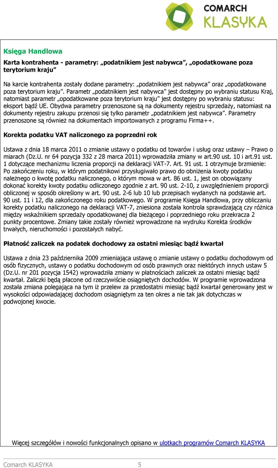 Parametr podatnikiem jest nabywca jest dostępny po wybraniu statusu Kraj, natomiast parametr opodatkowane poza terytorium kraju jest dostępny po wybraniu statusu: eksport bądź UE.