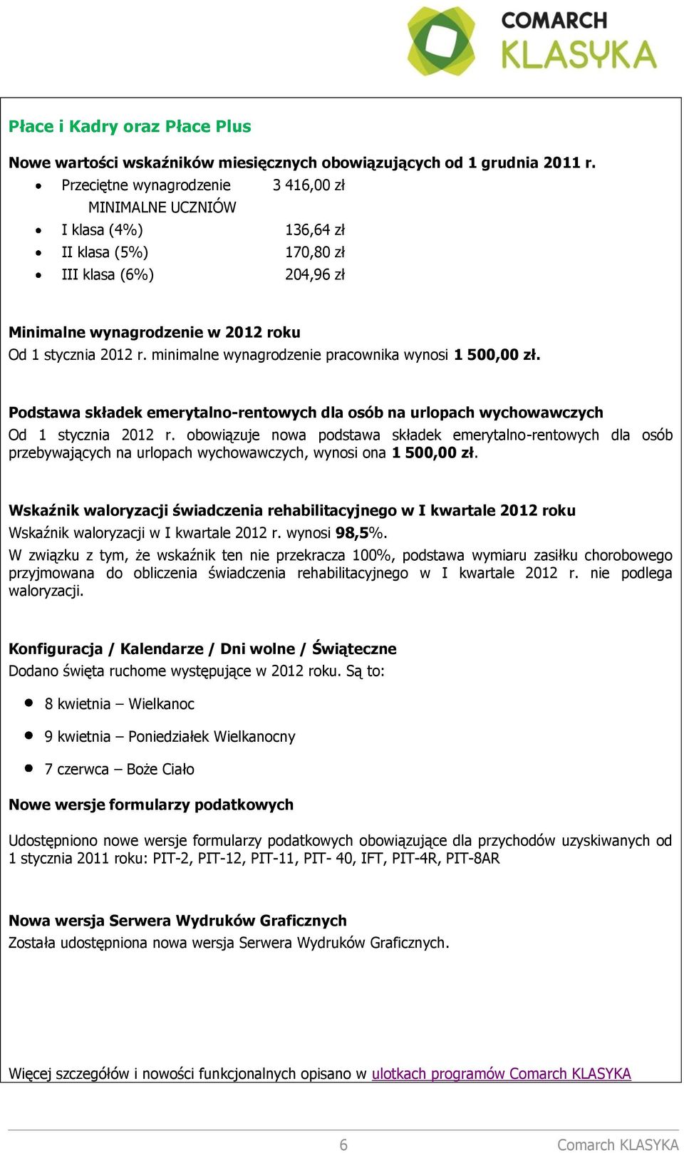 minimalne wynagrodzenie pracownika wynosi 1 500,00 zł. Podstawa składek emerytalno-rentowych dla osób na urlopach wychowawczych Od 1 stycznia 2012 r.