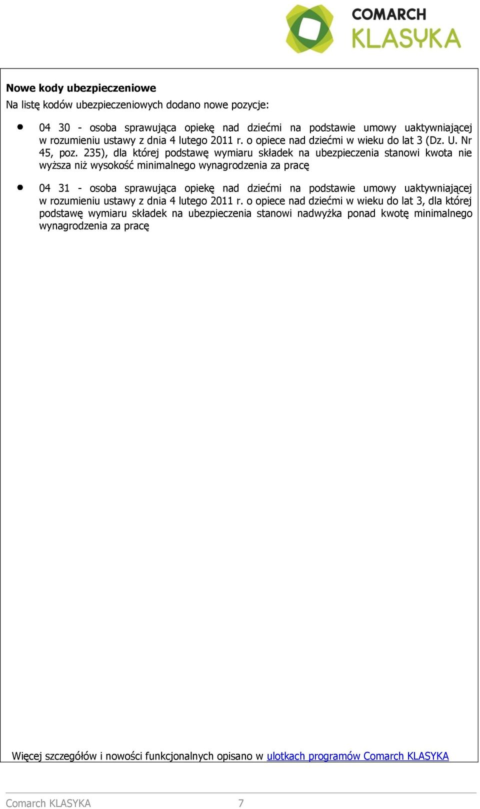 235), dla której podstawę wymiaru składek na ubezpieczenia stanowi kwota nie wyższa niż wysokość minimalnego wynagrodzenia za pracę 04 31 - osoba sprawująca opiekę nad