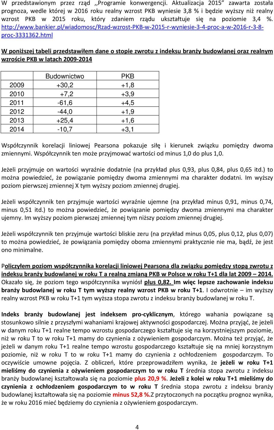 poziomie 3,4 %. http://www.bankier.pl/wiadomosc/rzad-wzrost-pkb-w-2015-r-wyniesie-3-4-proc-a-w-2016-r-3-8- proc-3331362.