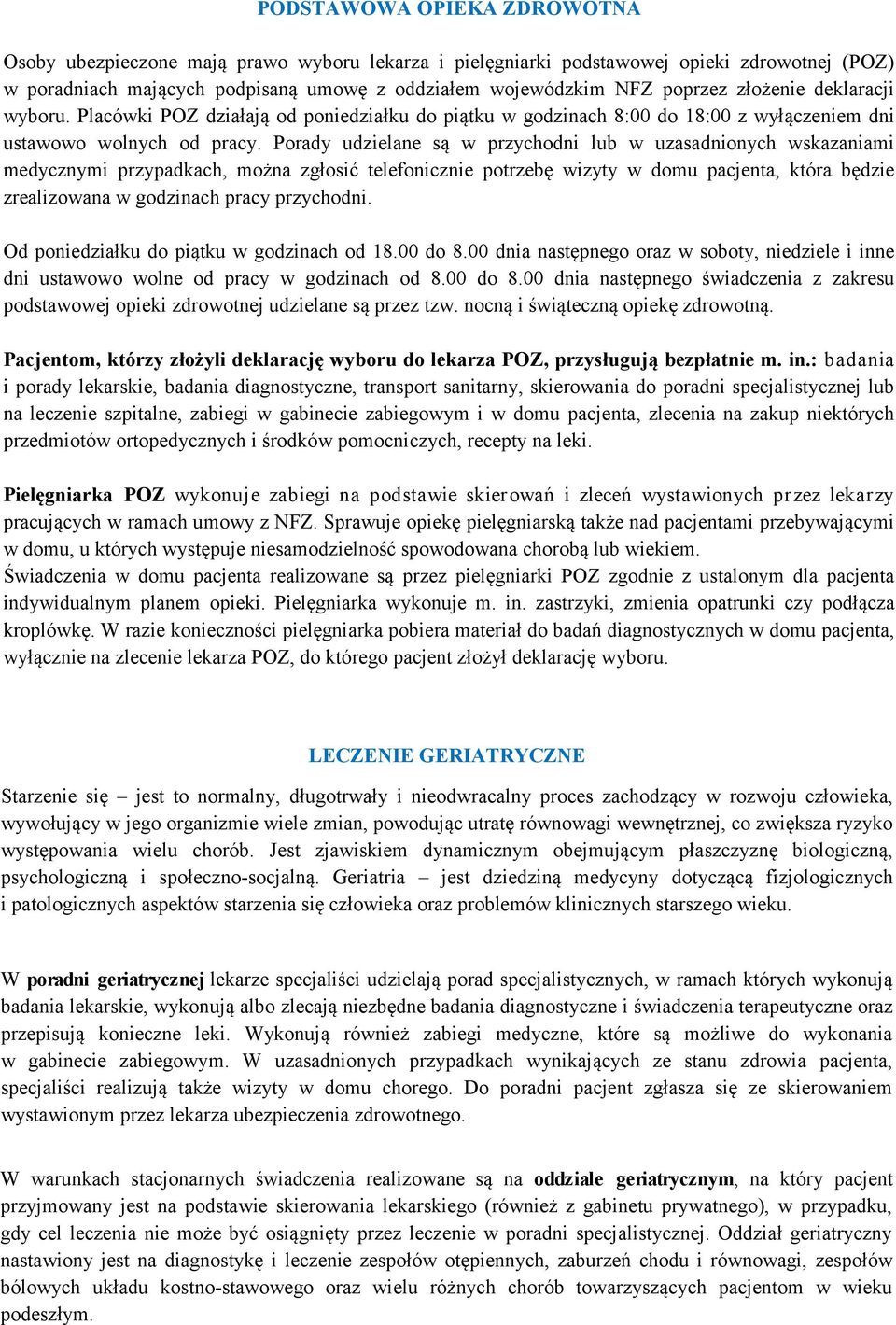 Porady udzielane są w przychodni lub w uzasadnionych wskazaniami medycznymi przypadkach, można zgłosić telefonicznie potrzebę wizyty w domu pacjenta, która będzie zrealizowana w godzinach pracy