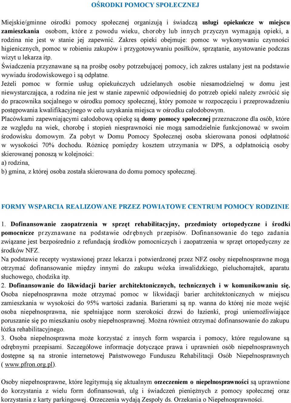 Zakres opieki obejmuje: pomoc w wykonywaniu czynności higienicznych, pomoc w robieniu zakupów i przygotowywaniu posiłków, sprzątanie, asystowanie podczas wizyt u lekarza itp.