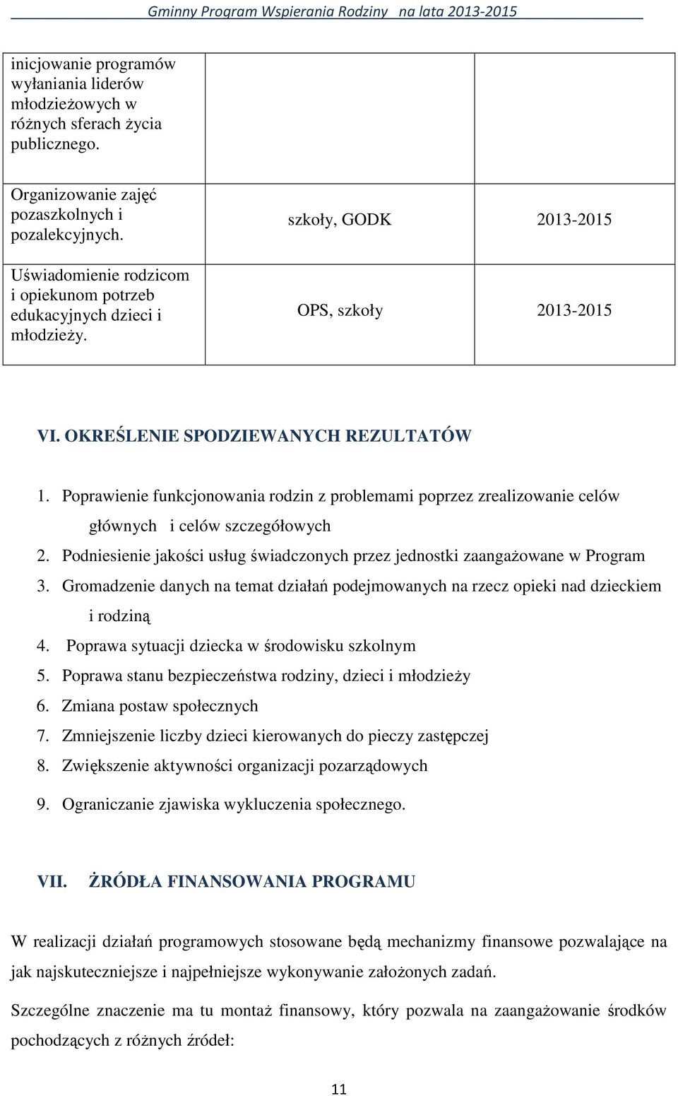 Poprawienie funkcjonowania rodzin z problemami poprzez zrealizowanie celów głównych i celów szczegółowych 2. Podniesienie jakości usług świadczonych przez jednostki zaangaŝowane w Program 3.