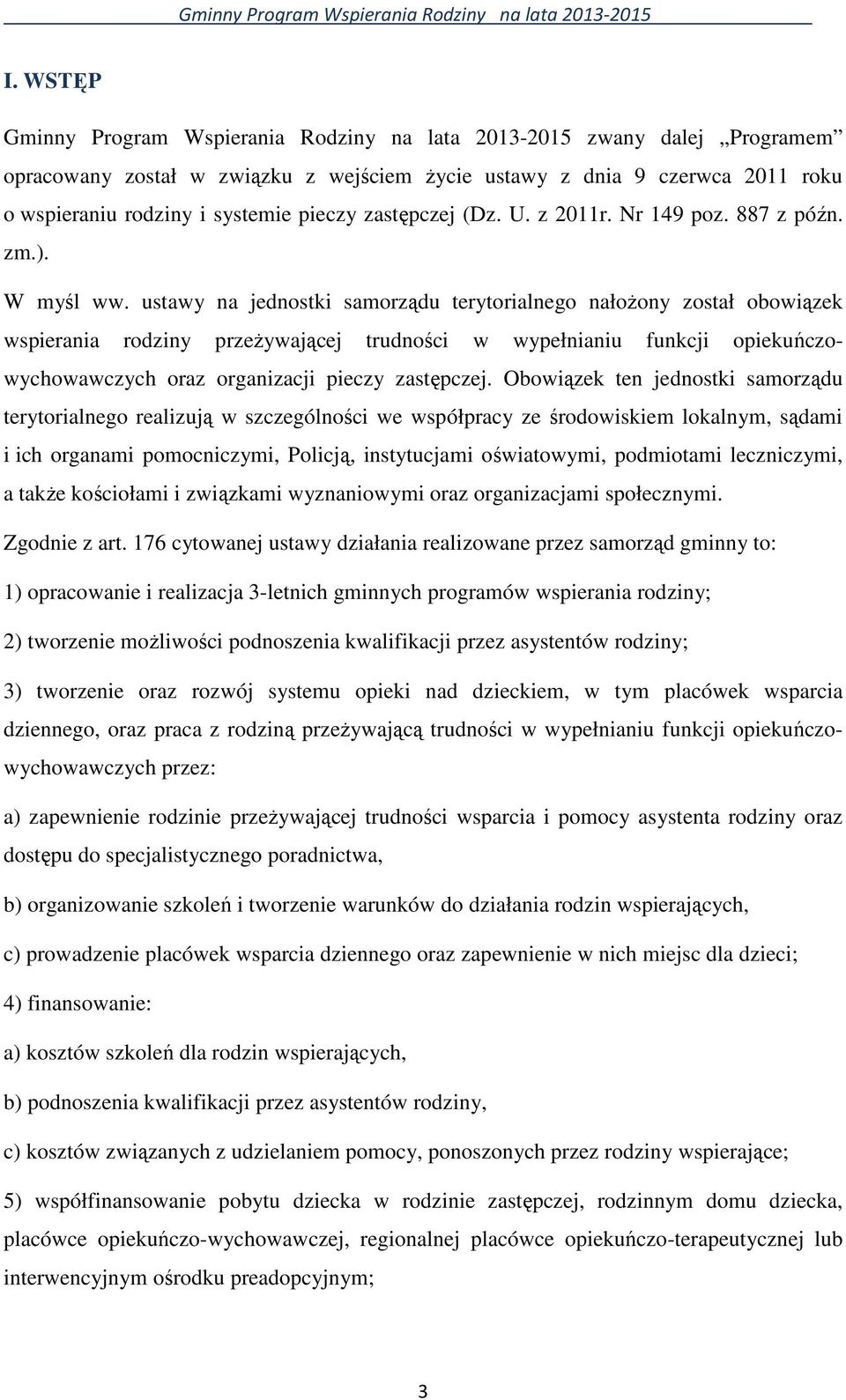 ustawy na jednostki samorządu terytorialnego nałoŝony został obowiązek wspierania rodziny przeŝywającej trudności w wypełnianiu funkcji opiekuńczowychowawczych oraz organizacji pieczy zastępczej.