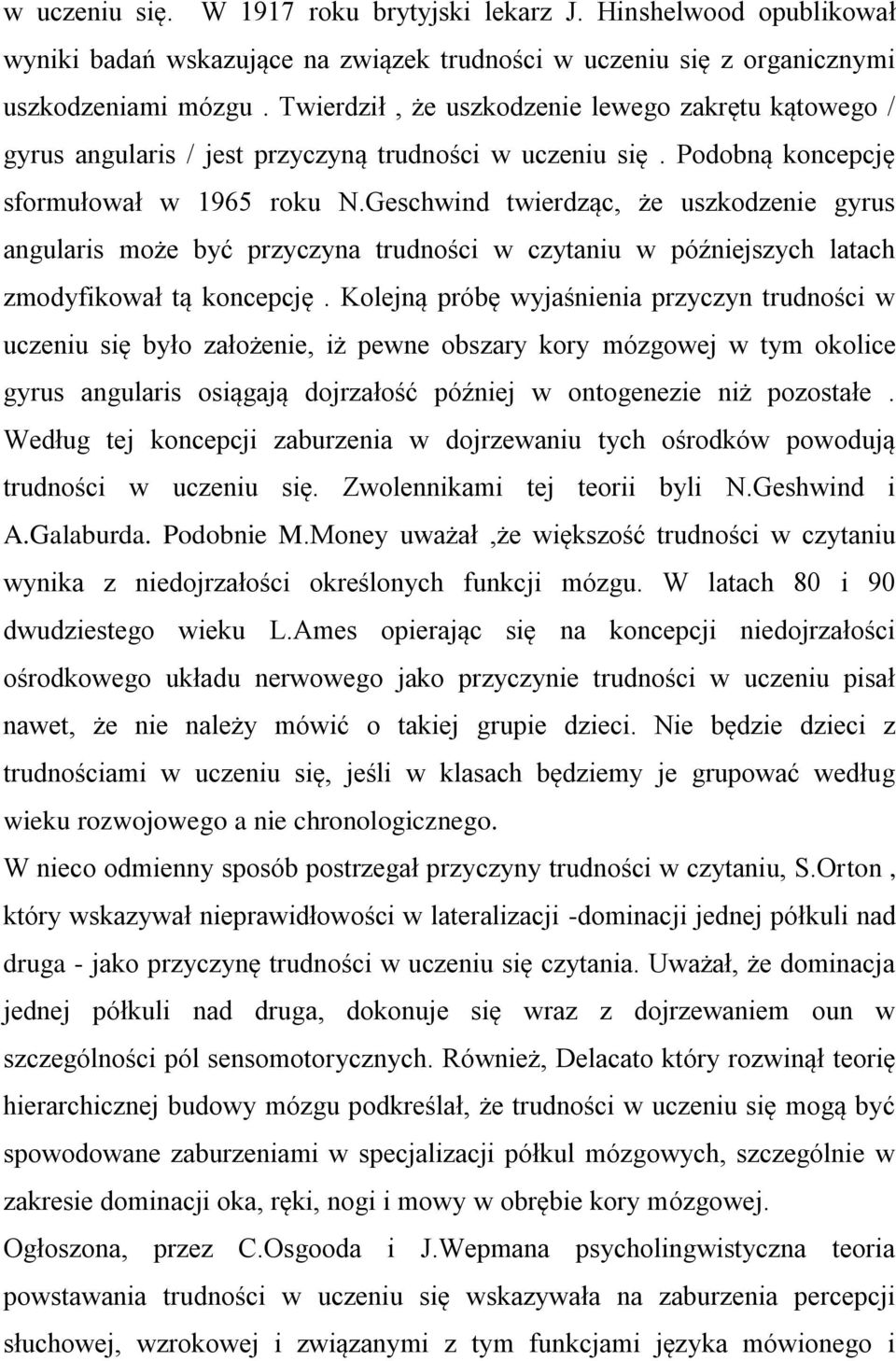 Geschwind twierdząc, że uszkodzenie gyrus angularis może być przyczyna trudności w czytaniu w późniejszych latach zmodyfikował tą koncepcję.