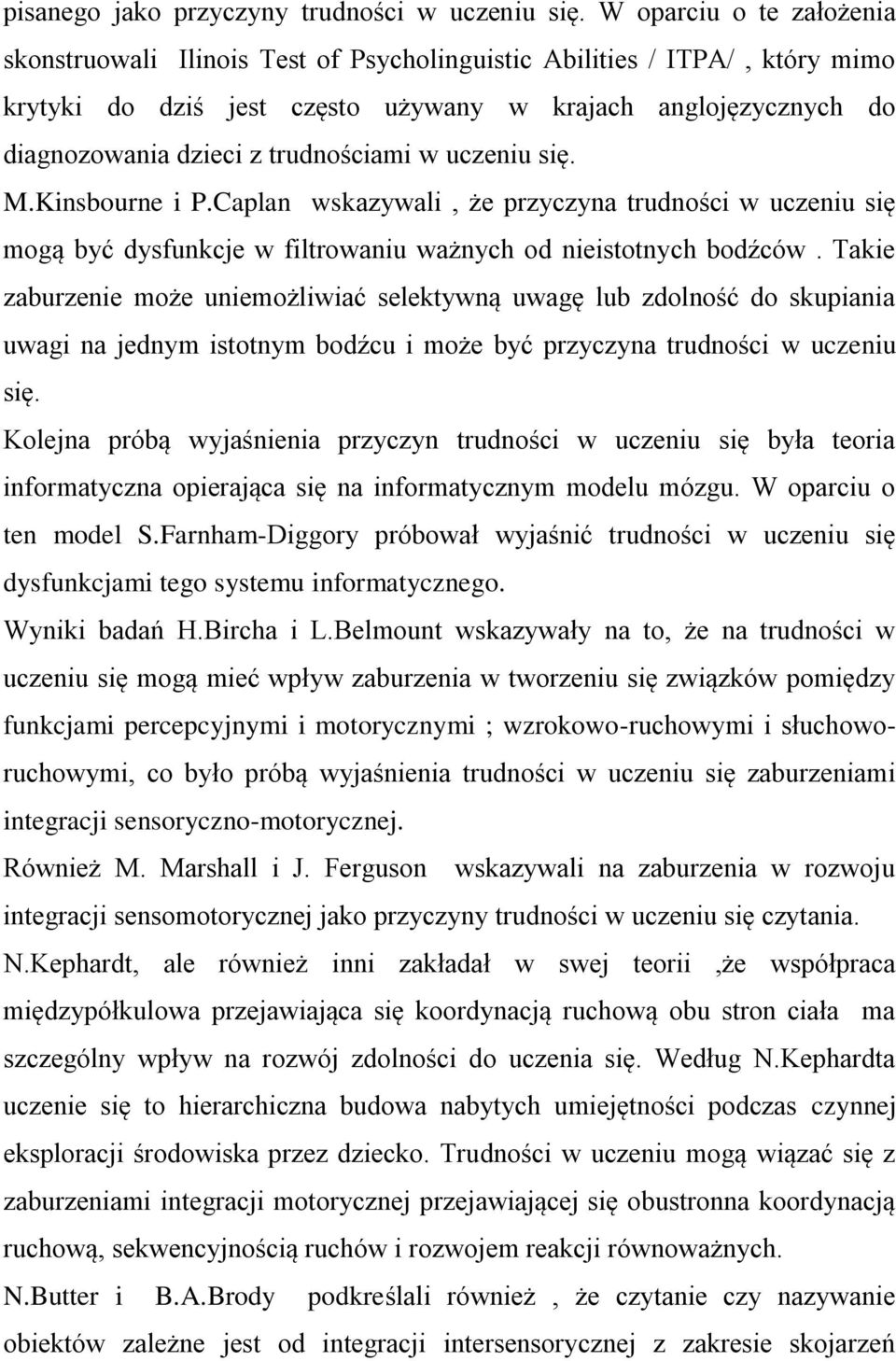 trudnościami w uczeniu się. M.Kinsbourne i P.Caplan wskazywali, że przyczyna trudności w uczeniu się mogą być dysfunkcje w filtrowaniu ważnych od nieistotnych bodźców.