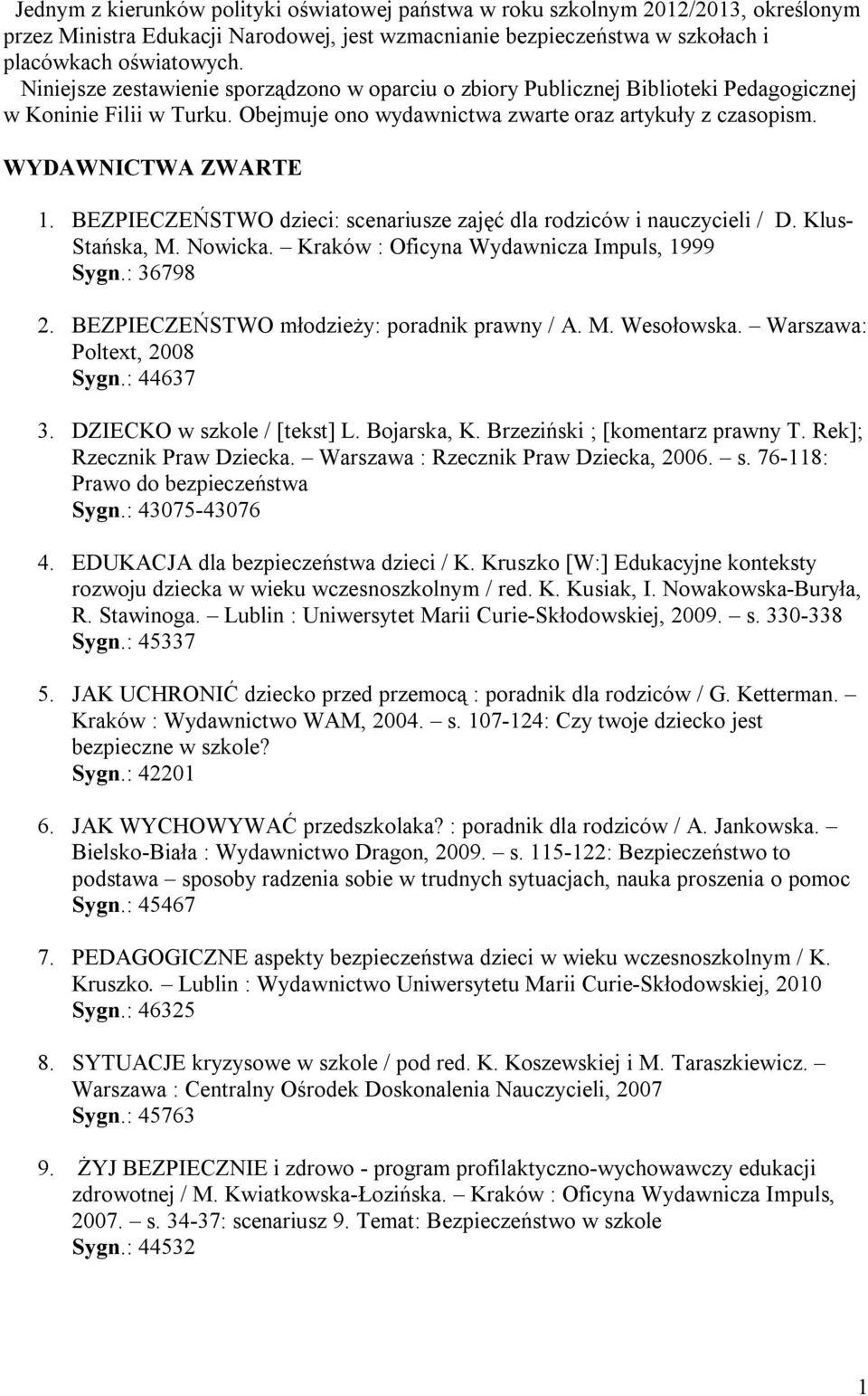 BEZPIECZEŃSTWO dzieci: scenariusze zajęć dla rodziców i nauczycieli / D. Klus- Stańska, M. Nowicka. Kraków : Oficyna Wydawnicza Impuls, 1999 Sygn.: 36798 2.