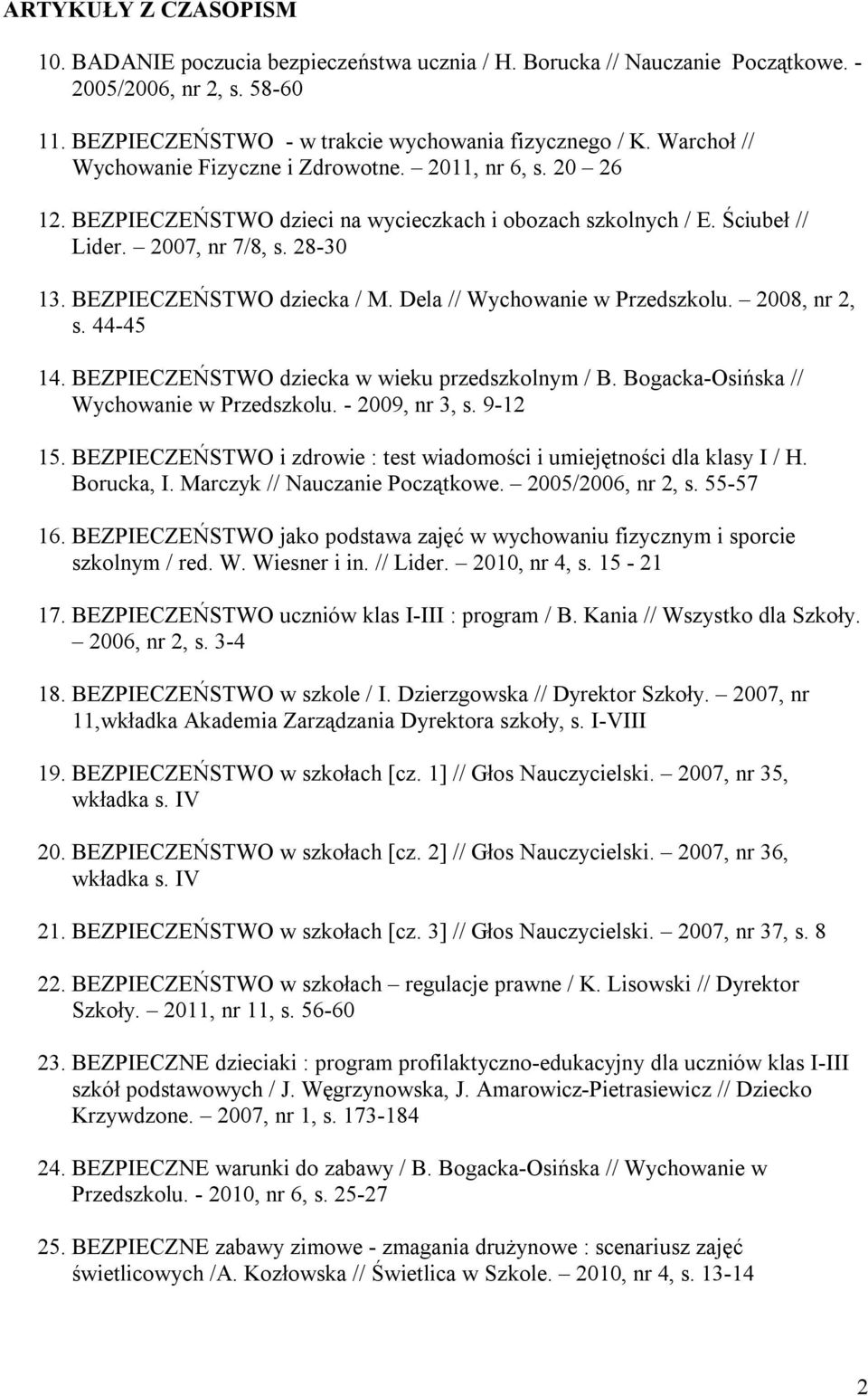 BEZPIECZEŃSTWO dziecka / M. Dela // Wychowanie w Przedszkolu. 2008, nr 2, s. 44-45 14. BEZPIECZEŃSTWO dziecka w wieku przedszkolnym / B. Bogacka-Osińska // Wychowanie w Przedszkolu. - 2009, nr 3, s.