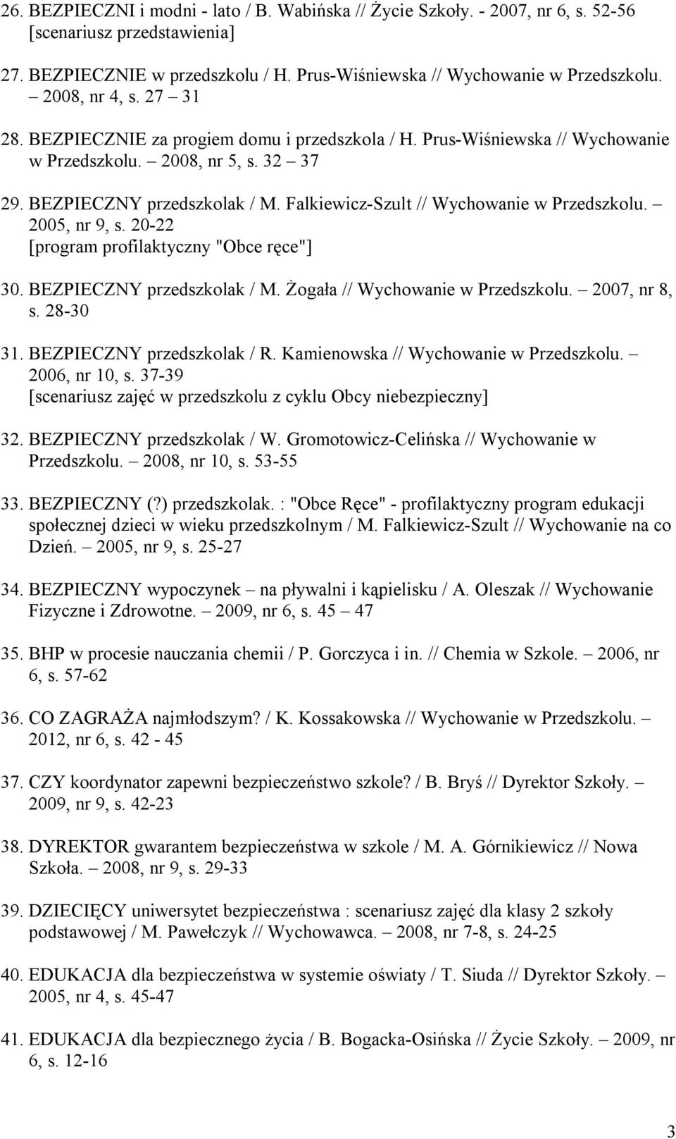 Falkiewicz-Szult // Wychowanie w Przedszkolu. 2005, nr 9, s. 20-22 [program profilaktyczny "Obce ręce"] 30. BEZPIECZNY przedszkolak / M. Żogała // Wychowanie w Przedszkolu. 2007, nr 8, s. 28-30 31.