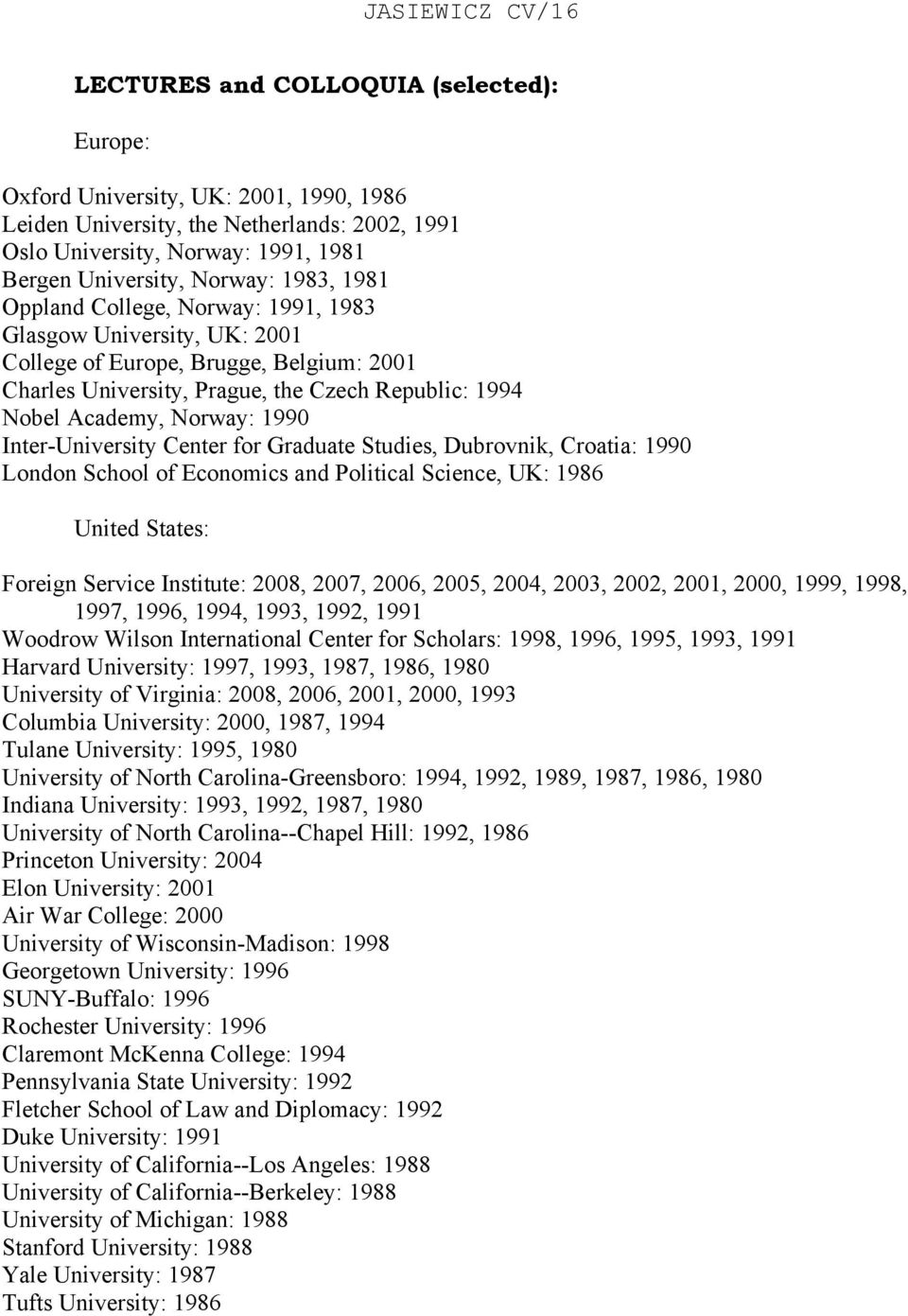 Academy, Norway: 1990 Inter-University Center for Graduate Studies, Dubrovnik, Croatia: 1990 London School of Economics and Political Science, UK: 1986 United States: Foreign Service Institute: 2008,