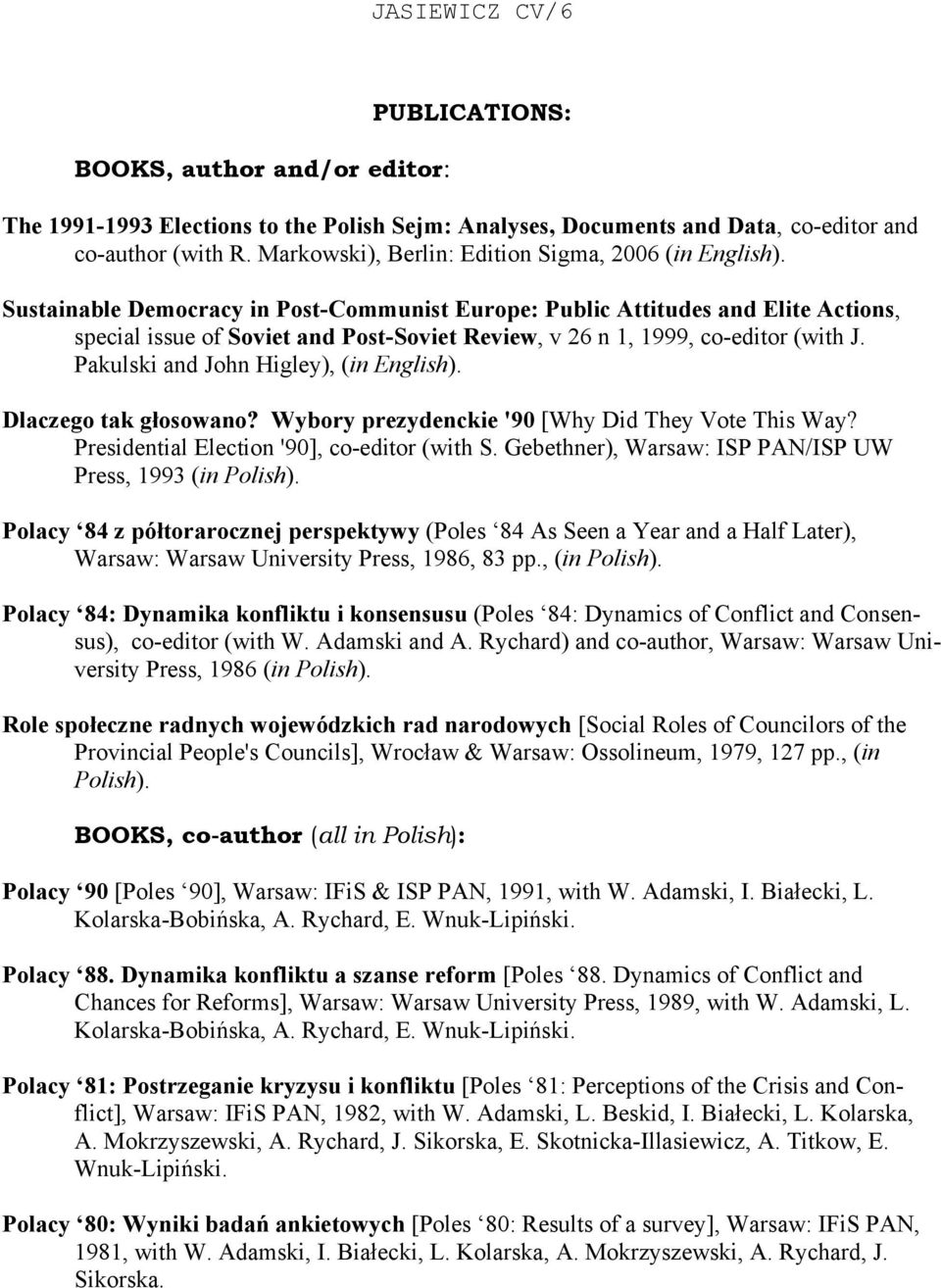 Sustainable Democracy in Post-Communist Europe: Public Attitudes and Elite Actions, special issue of Soviet and Post-Soviet Review, v 26 n 1, 1999, co-editor (with J.