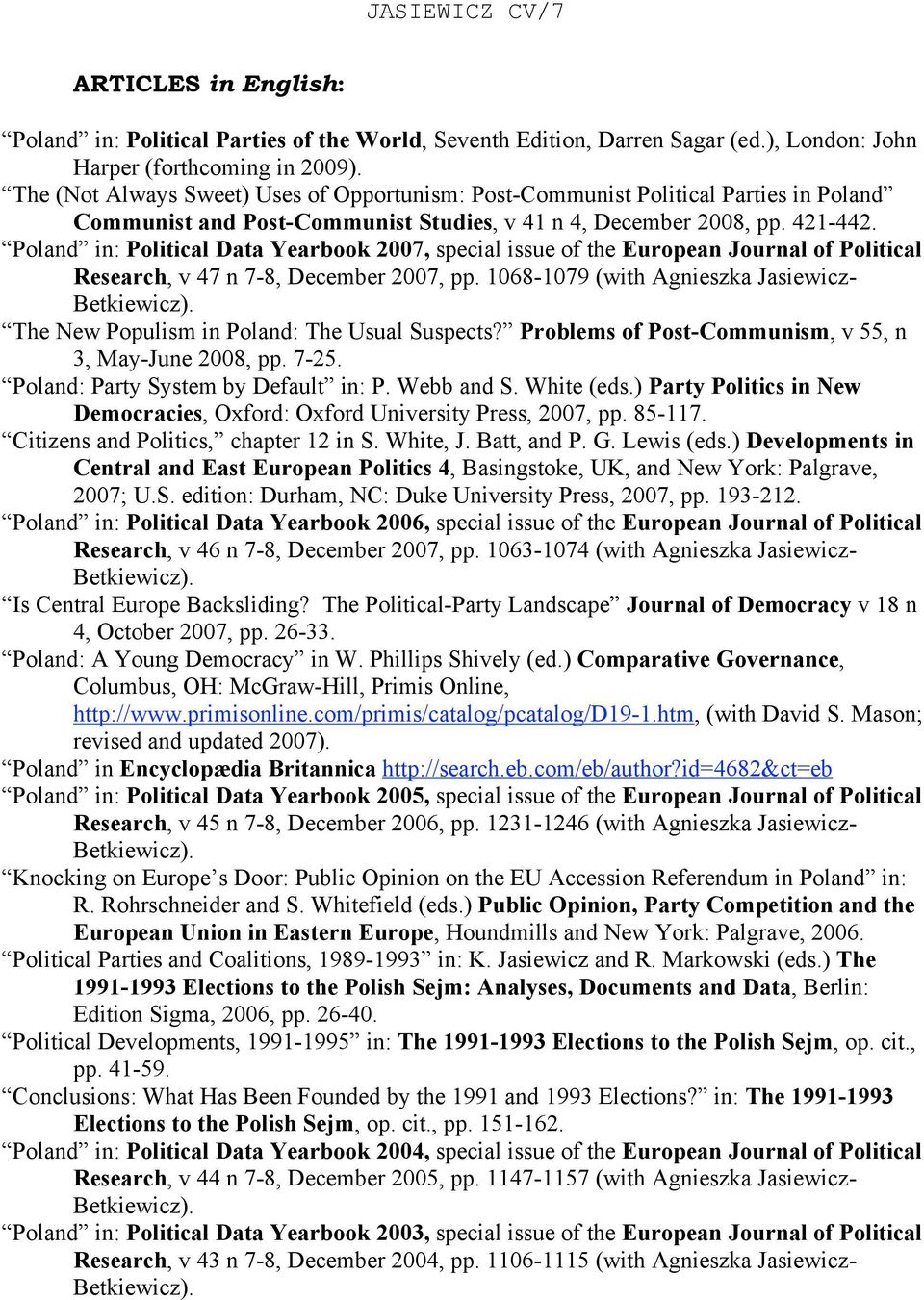 Poland in: Political Data Yearbook 2007, special issue of the European Journal of Political Research, v 47 n 7-8, December 2007, pp. 1068-1079 (with Agnieszka Jasiewicz- Betkiewicz).