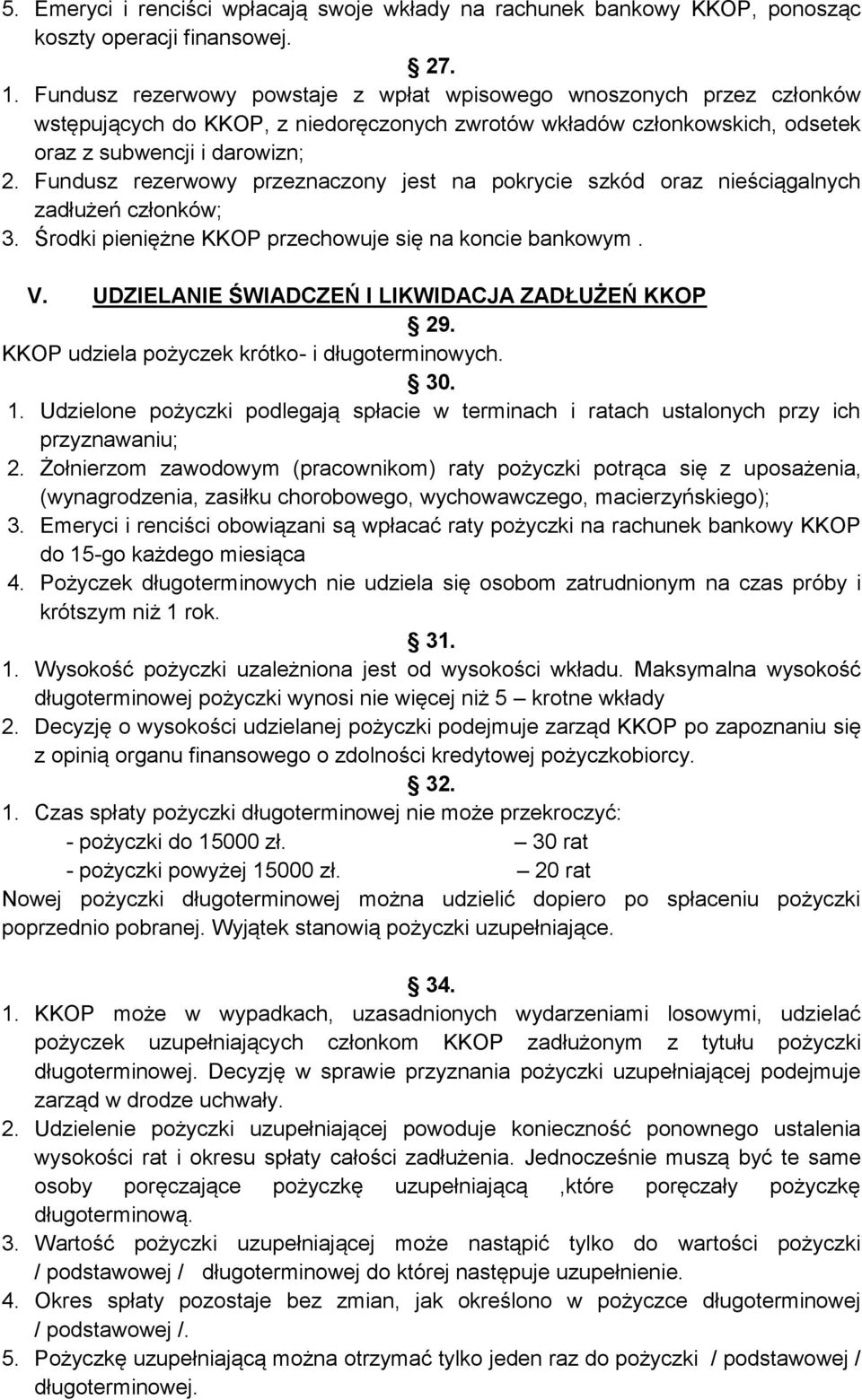 Fundusz rezerwowy przeznaczony jest na pokrycie szkód oraz nieściągalnych zadłużeń członków; 3. Środki pieniężne KKOP przechowuje się na koncie bankowym. V.