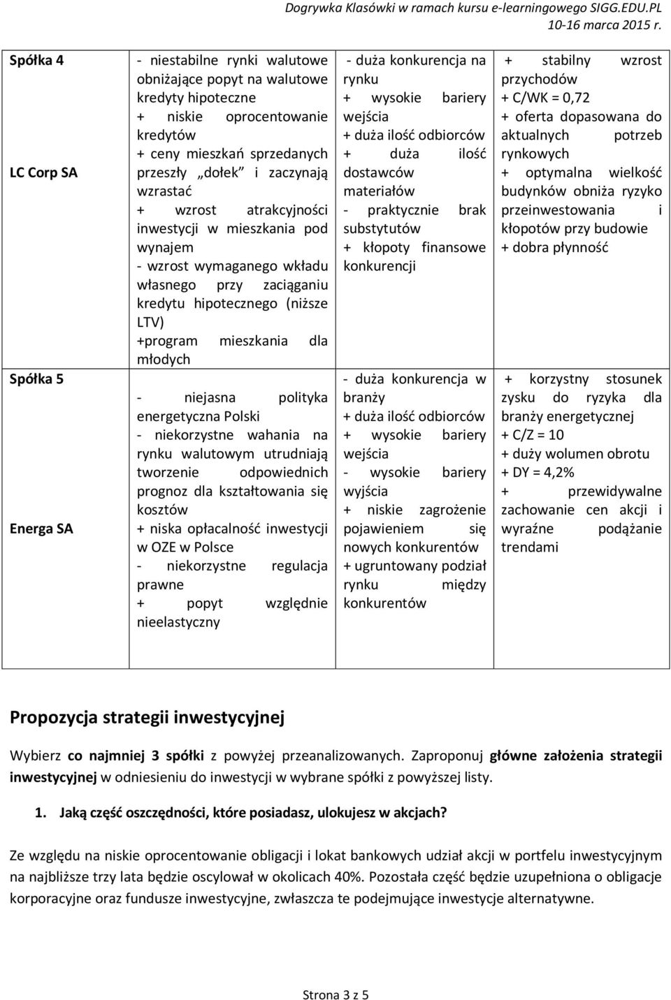 niejasna polityka energetyczna Polski - niekorzystne wahania na rynku walutowym utrudniają tworzenie odpowiednich prognoz dla kształtowania się kosztów + niska opłacalność inwestycji w OZE w Polsce -